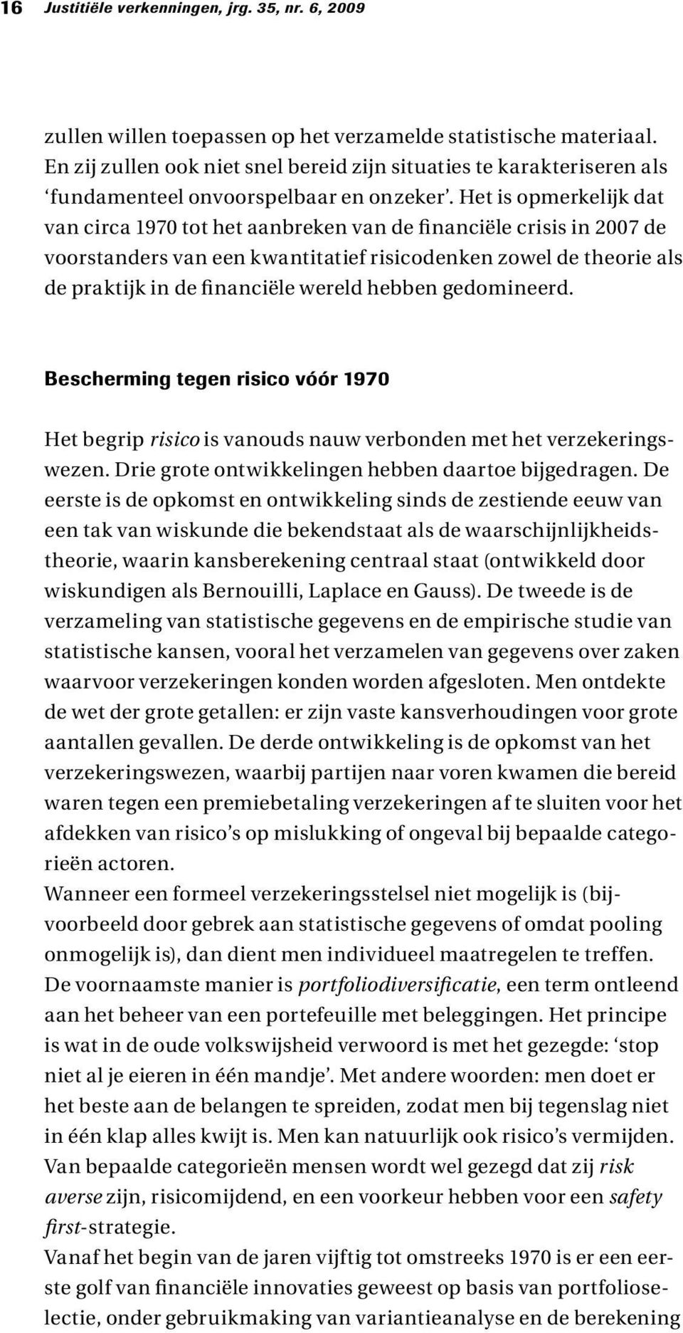 Het is opmerkelijk dat van circa 1970 tot het aanbreken van de financiële crisis in 2007 de voorstanders van een kwantitatief risicodenken zowel de theorie als de praktijk in de financiële wereld