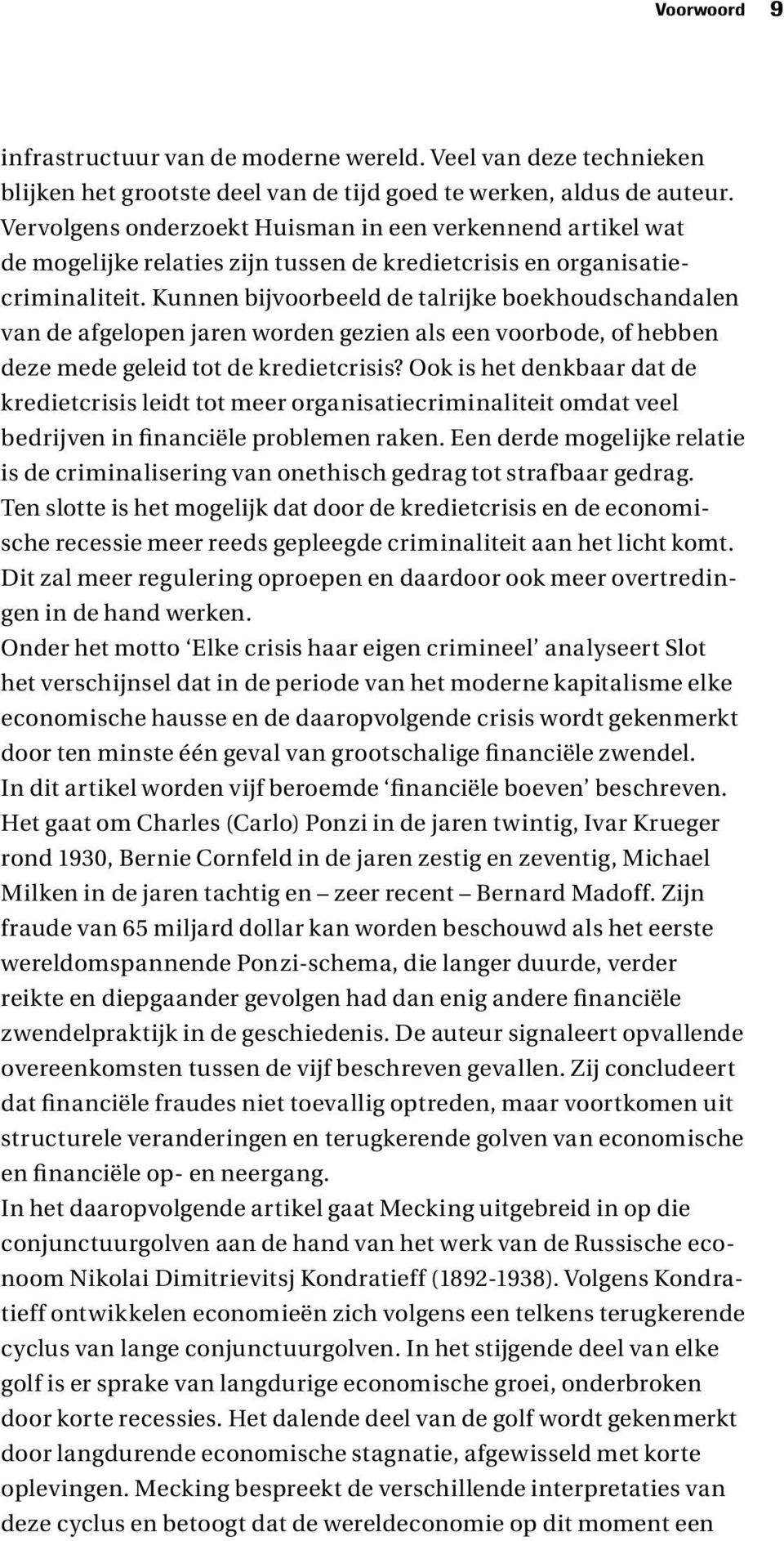 Kunnen bijvoorbeeld de talrijke boekhoudschandalen van de afgelopen jaren worden gezien als een voorbode, of hebben deze mede geleid tot de kredietcrisis?