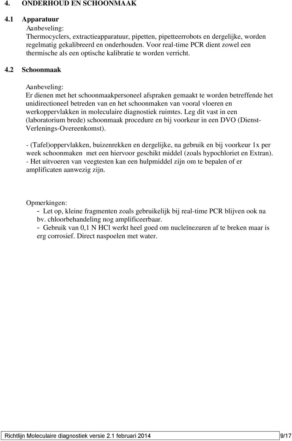 2 Schoonmaak Aanbeveling: Er dienen met het schoonmaakpersoneel afspraken gemaakt te worden betreffende het unidirectioneel betreden van en het schoonmaken van vooral vloeren en werkoppervlakken in