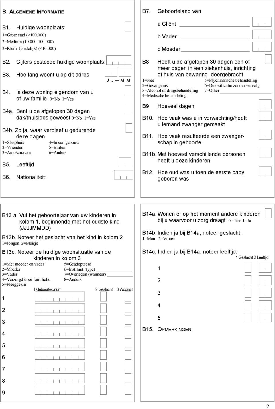 Zo ja, waar verbleef u gedurende deze dagen =Slaaphuis =In een gebouw =Vrienden 5=Buiten =Auto/caravan 6=Anders B5. Leeftijd B6. Nationaliteit: J J M M B7.