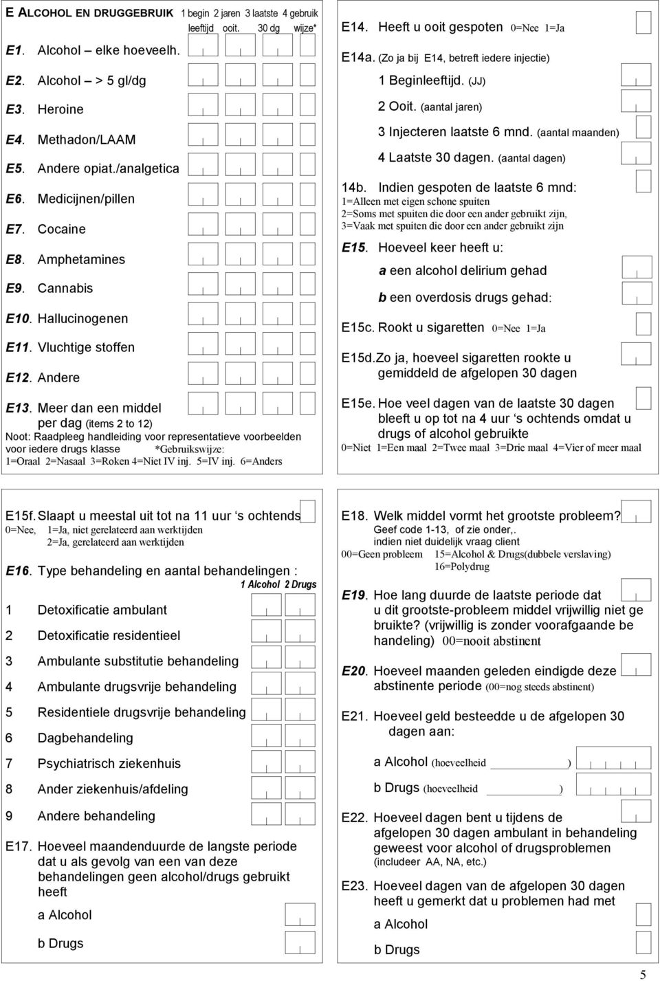 Meer dan een middel per dag (items to ) Noot: Raadpleeg handleiding voor representatieve voorbeelden voor iedere drugs klasse *Gebruikswijze: =Oraal =Nasaal =Roken =Niet IV inj. 5=IV inj. 6=Anders E.