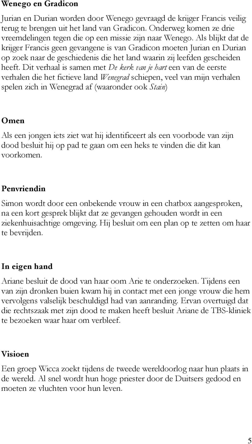 Als blijkt dat de krijger Francis geen gevangene is van Gradicon moeten Jurian en Durian op zoek naar de geschiedenis die het land waarin zij leefden gescheiden heeft.