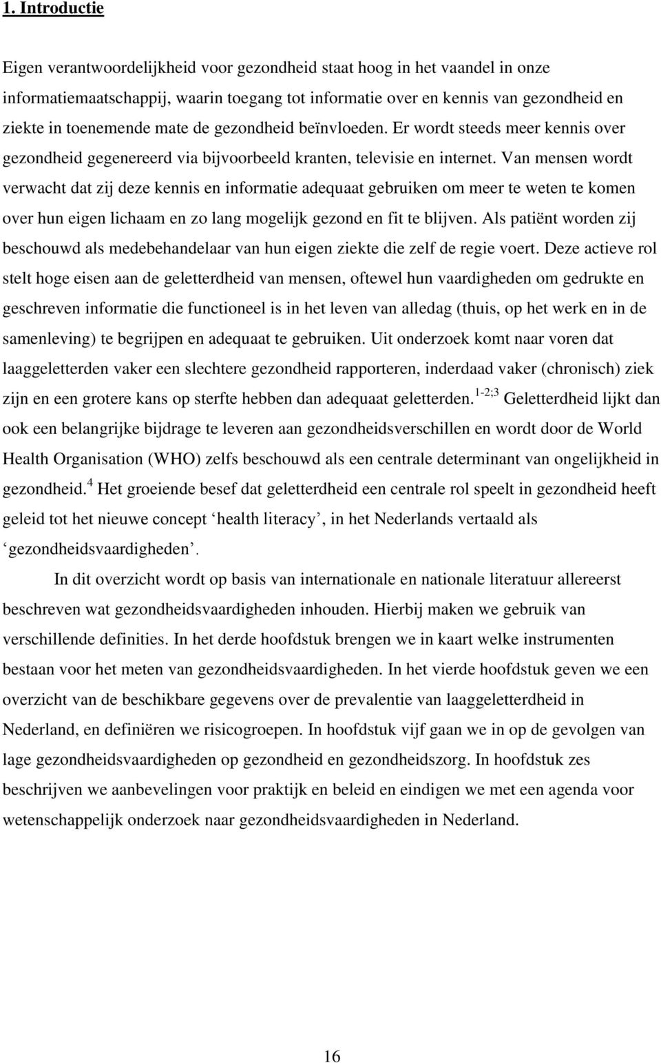 Van mensen wordt verwacht dat zij deze kennis en informatie adequaat gebruiken om meer te weten te komen over hun eigen lichaam en zo lang mogelijk gezond en fit te blijven.