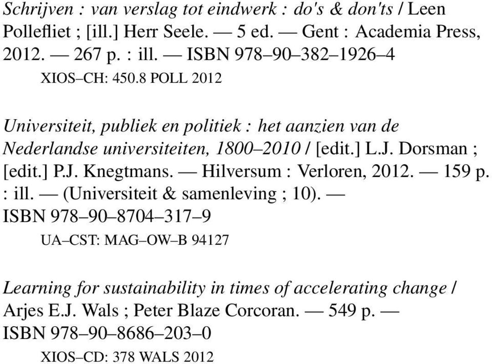 ] L.J. Dorsman ; [edit.] P.J. Knegtmans. Hilversum : Verloren, 2012. 159 p. : ill. (Universiteit & samenleving ; 10).