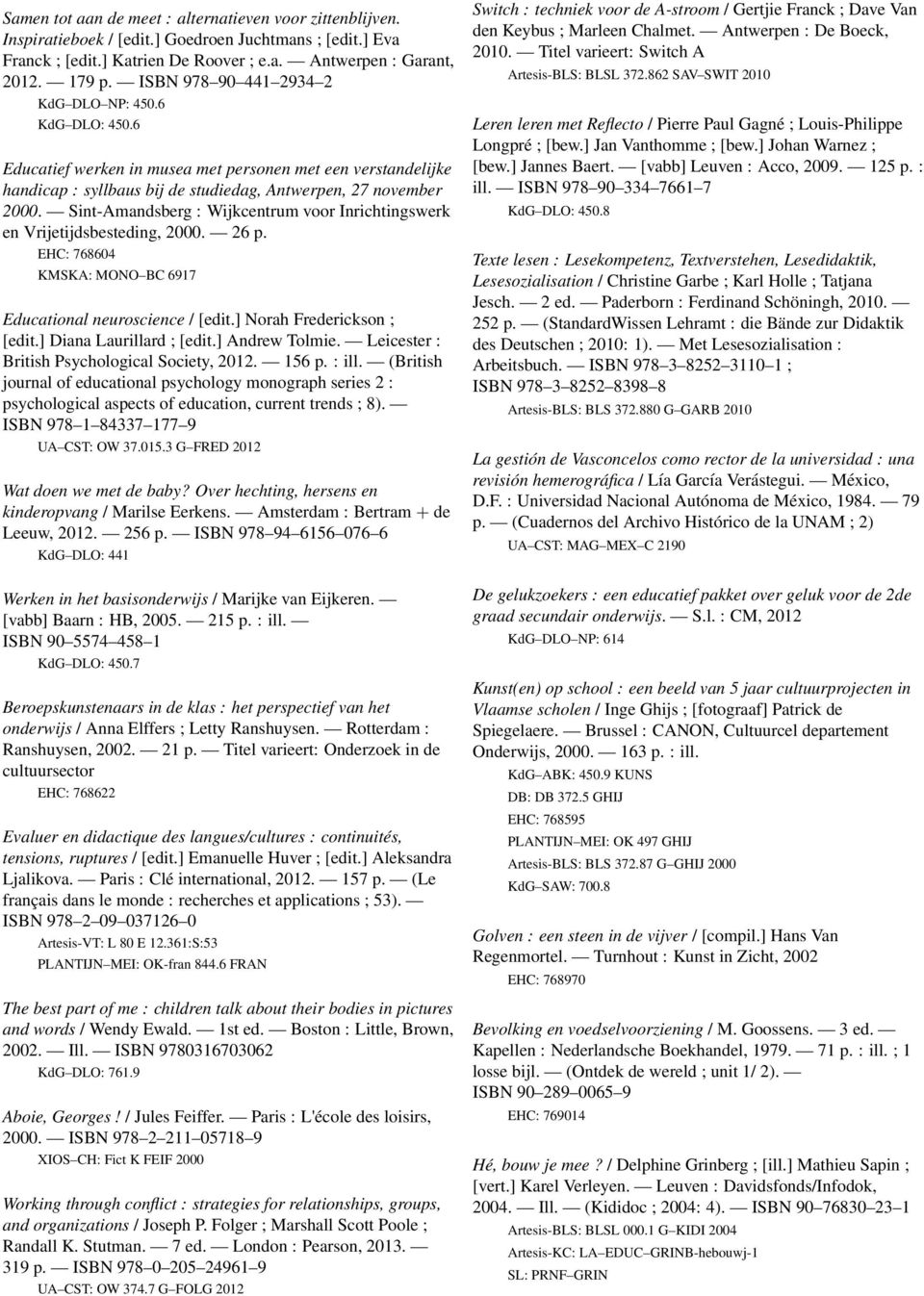 Sint-Amandsberg : Wijkcentrum voor Inrichtingswerk en Vrijetijdsbesteding, 2000. 26 p. EHC: 768604 KMSKA: MONO BC 6917 Educational neuroscience / [edit.] Norah Frederickson ; [edit.