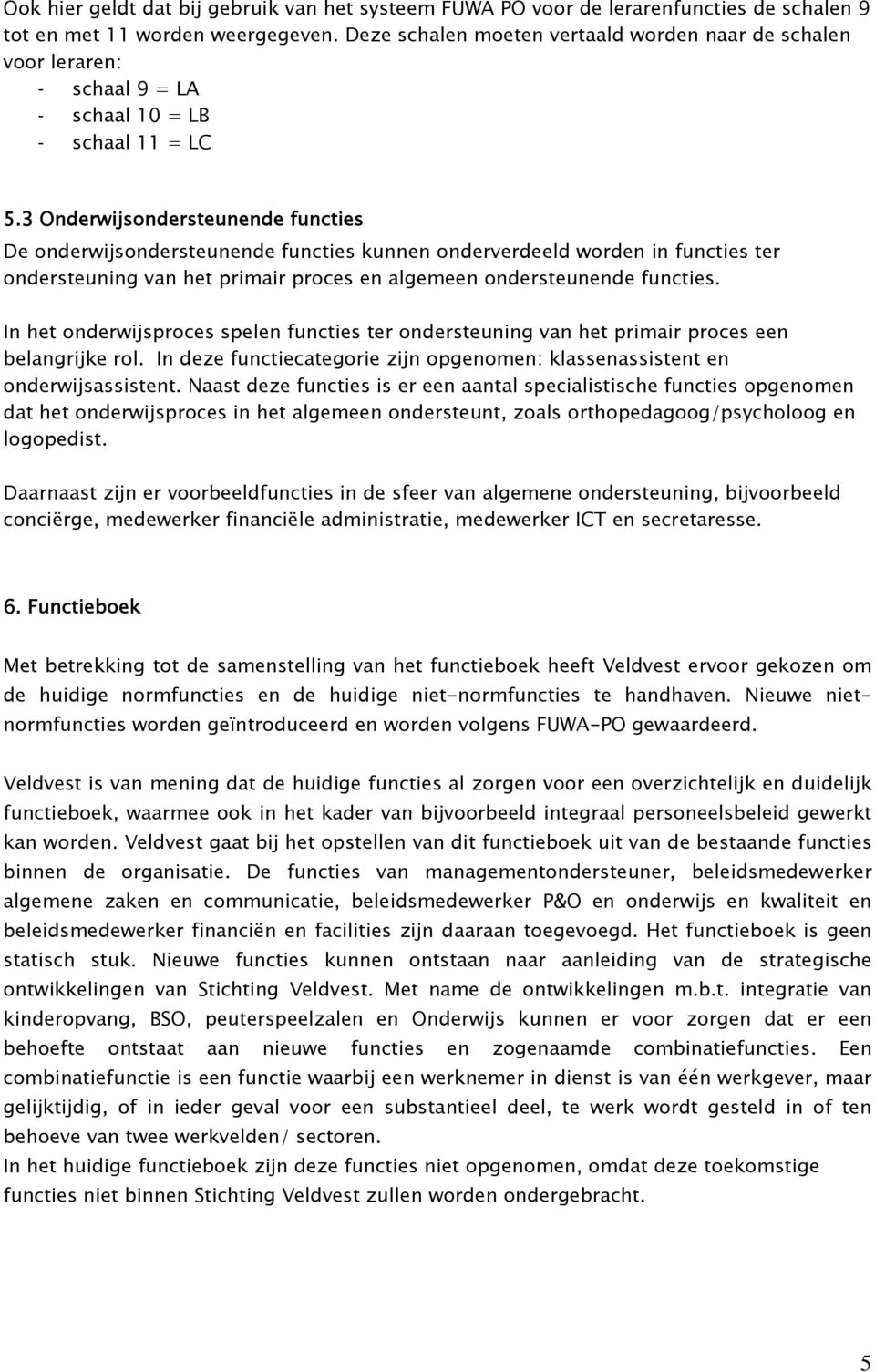 3 Onderwijsondersteunende functies De onderwijsondersteunende functies kunnen onderverdeeld worden in functies ter ondersteuning van het primair proces en algemeen ondersteunende functies.