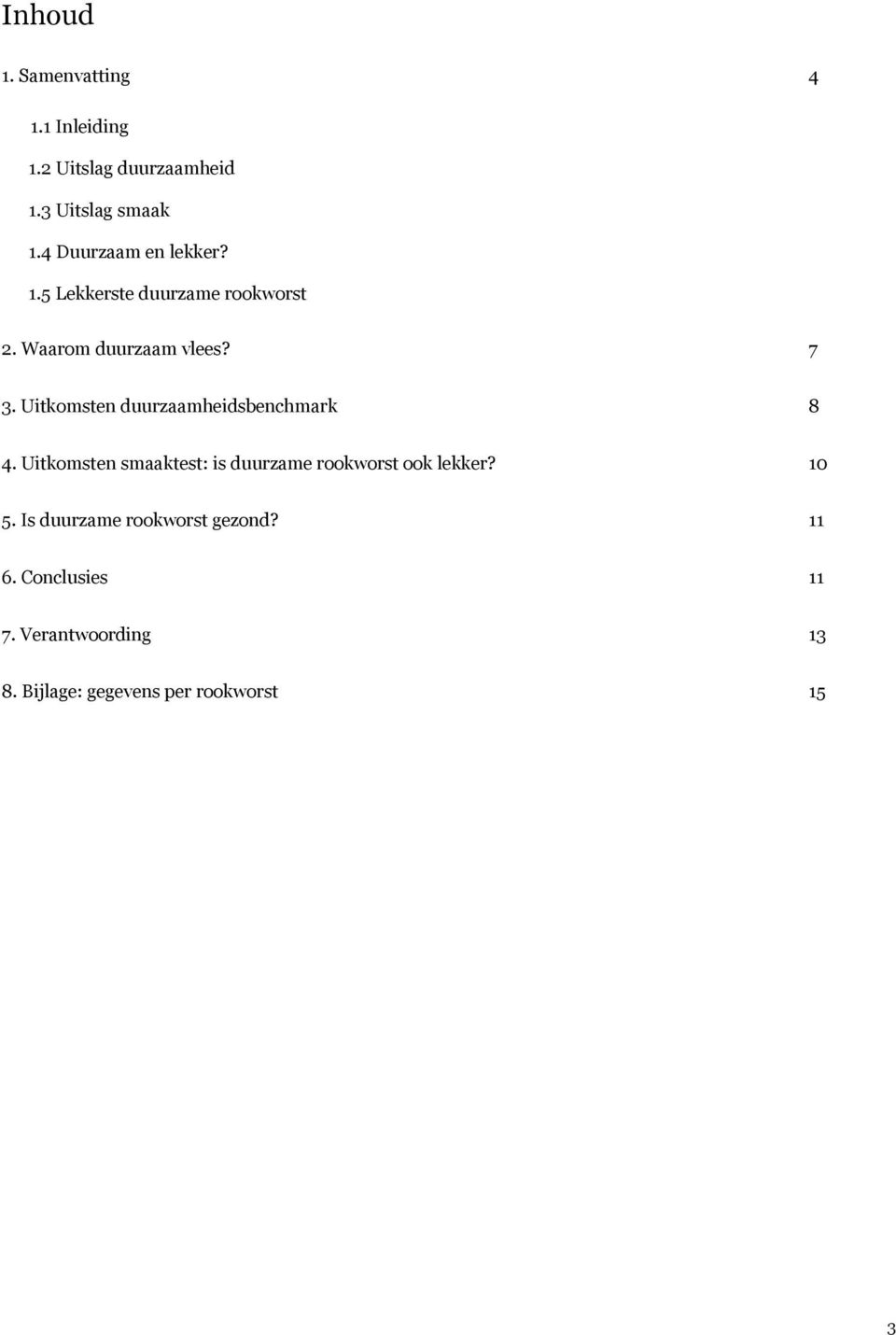 Uitkomsten duurzaamheidsbenchmark 8 4. Uitkomsten smaaktest: is duurzame rookworst ook lekker?