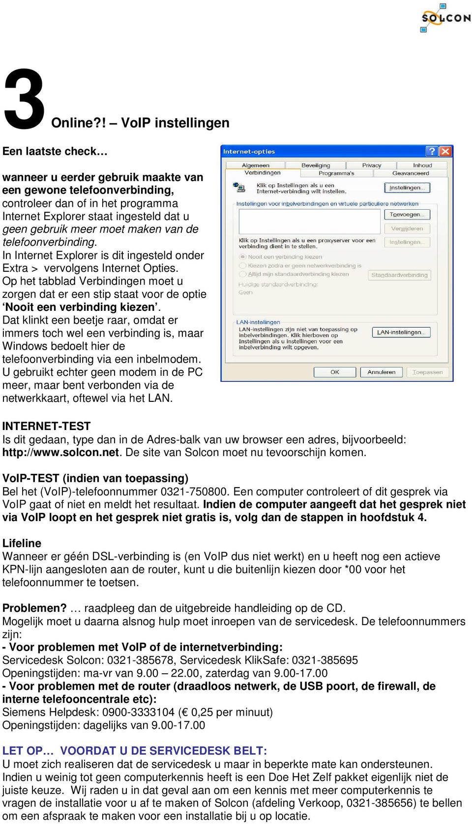 moet maken van de telefoonverbinding. In Internet Explorer is dit ingesteld onder Extra > vervolgens Internet Opties.