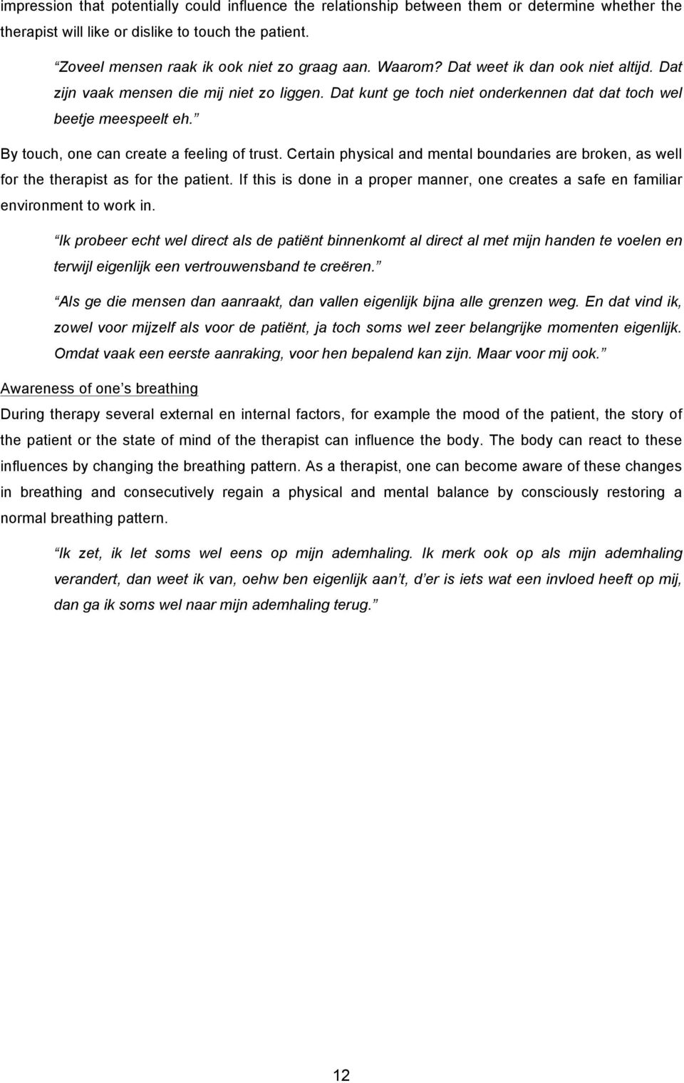By touch, one can create a feeling of trust. Certain physical and mental boundaries are broken, as well for the therapist as for the patient.