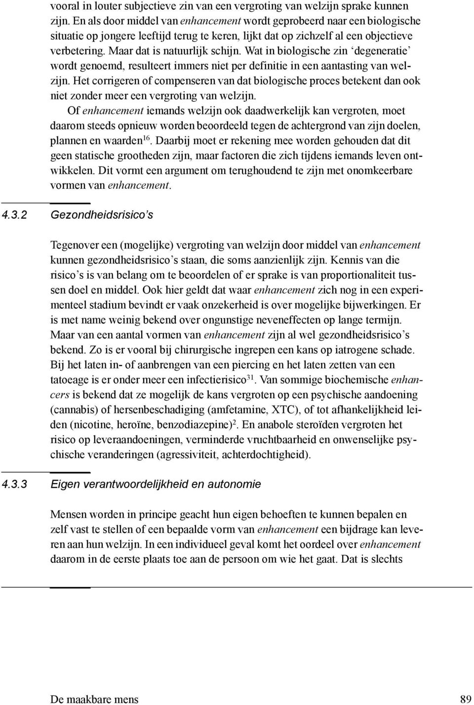 Maar dat is natuurlijk schijn. Wat in biologische zin degeneratie wordt genoemd, resulteert immers niet per definitie in een aantasting van welzijn.