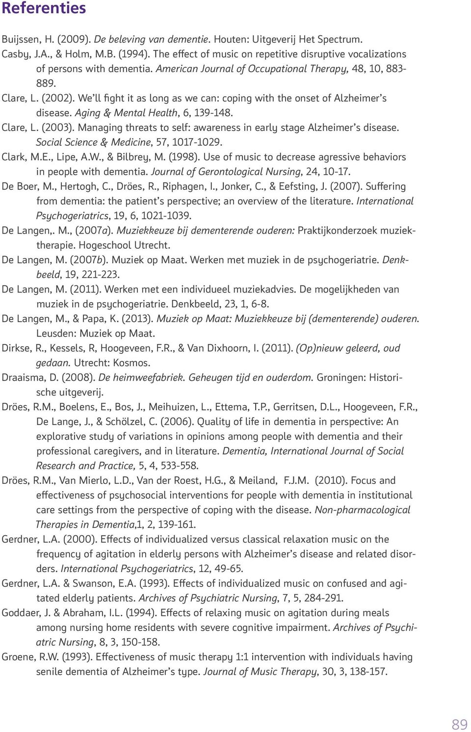 We ll fight it as long as we can: coping with the onset of Alzheimer s disease. Aging & Mental Health, 6, 139-148. Clare, L. (2003).