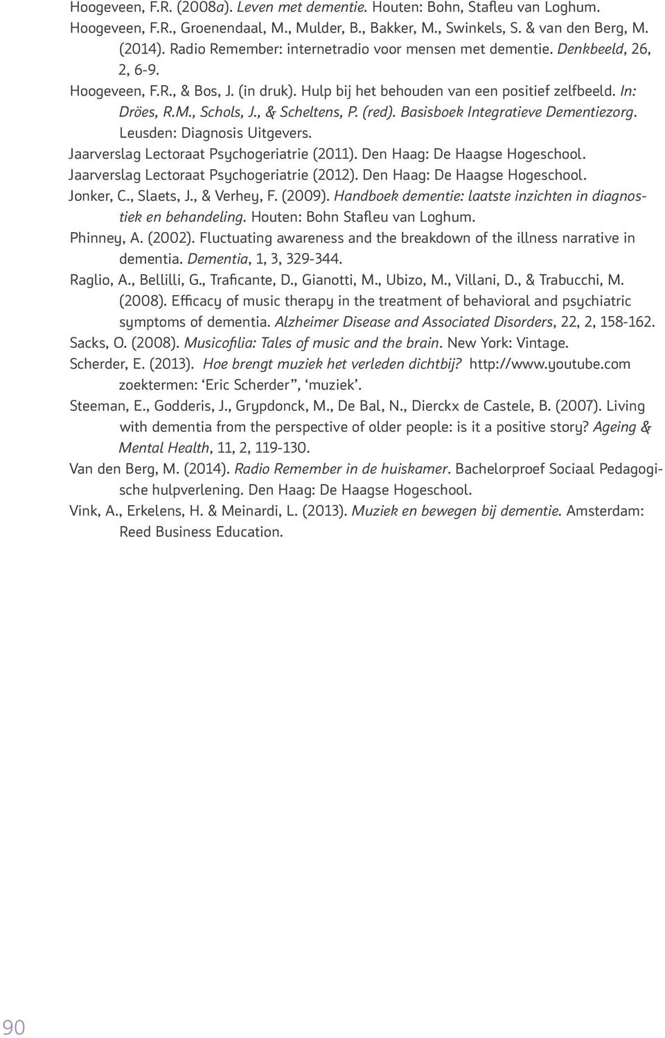 , & Scheltens, P. (red). Basisboek Integratieve Dementiezorg. Leusden: Diagnosis Uitgevers. Jaarverslag Lectoraat Psychogeriatrie (2011). Den Haag: De Haagse Hogeschool.