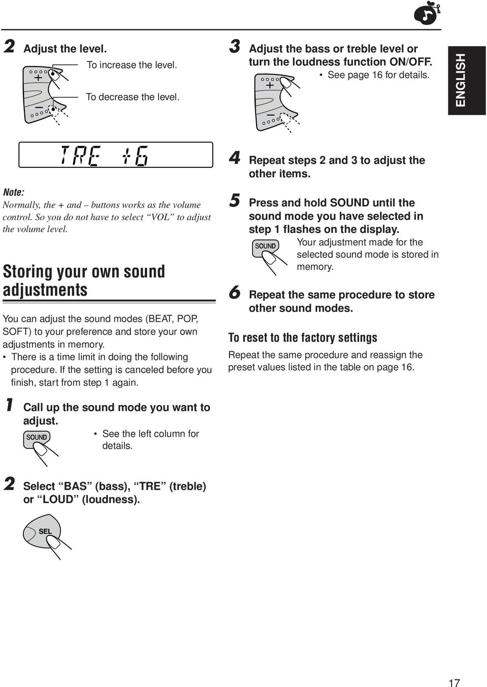 Storing your own sound adjustments You can adjust the sound modes (BEAT, POP, SOFT) to your preference and store your own adjustments in memory. There is a time limit in doing the following procedure.