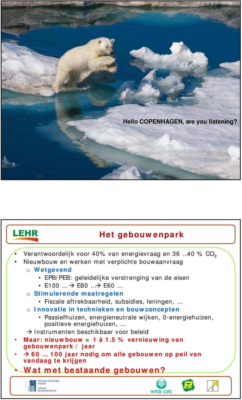 van de eisen E100 E80 E60 o Stimulerende maatregelen Fiscale aftrekbaarheid, subsidies, leningen, o Innovatie in technieken en bouwconcepten Passiefhuizen, energieneutrale