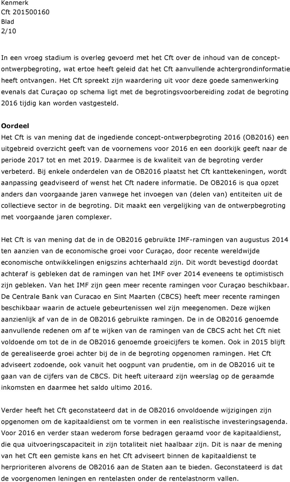 Oordeel Het Cft is van mening dat de ingediende concept-ontwerpbegroting 2016 (OB2016) een uitgebreid overzicht geeft van de voornemens voor 2016 en een doorkijk geeft naar de periode 2017 tot en met