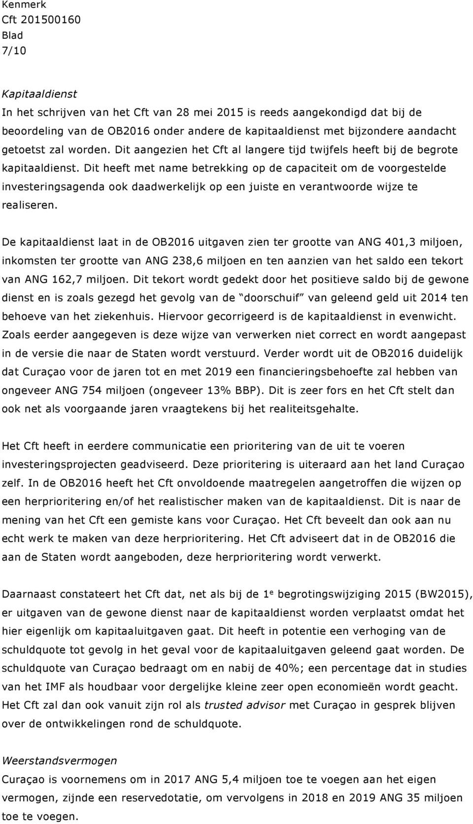 Dit heeft met name betrekking op de capaciteit om de voorgestelde investeringsagenda ook daadwerkelijk op een juiste en verantwoorde wijze te realiseren.