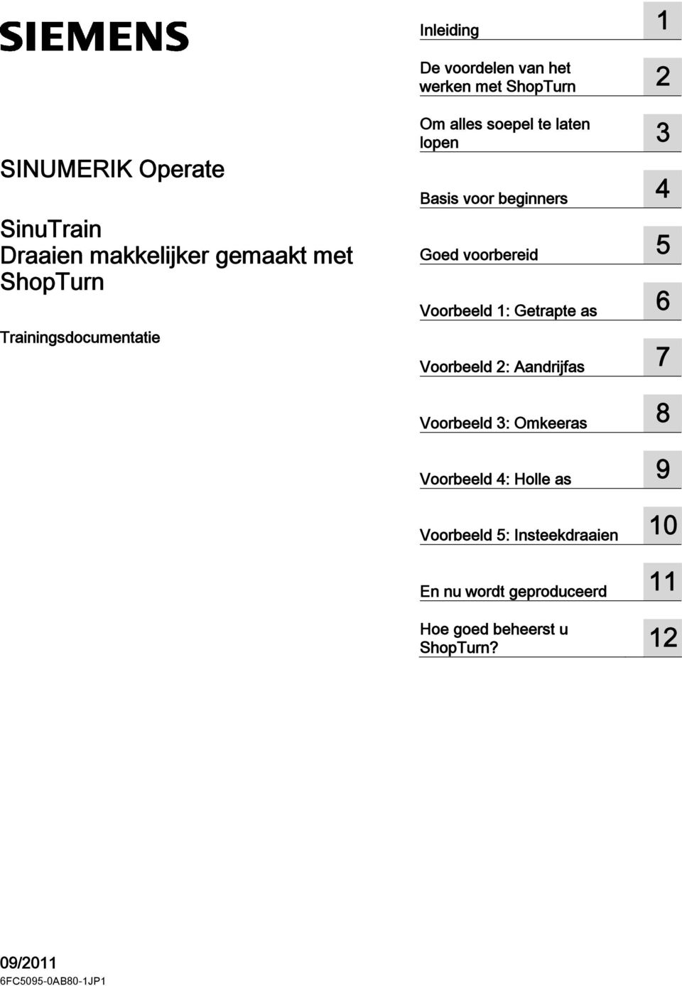 voor beginners 4 Goed voorbereid 5 Voorbeeld 1: Getrapte as 6 Voorbeeld 2: Aandrijfas 7 Voorbeeld 3: Omkeeras 8