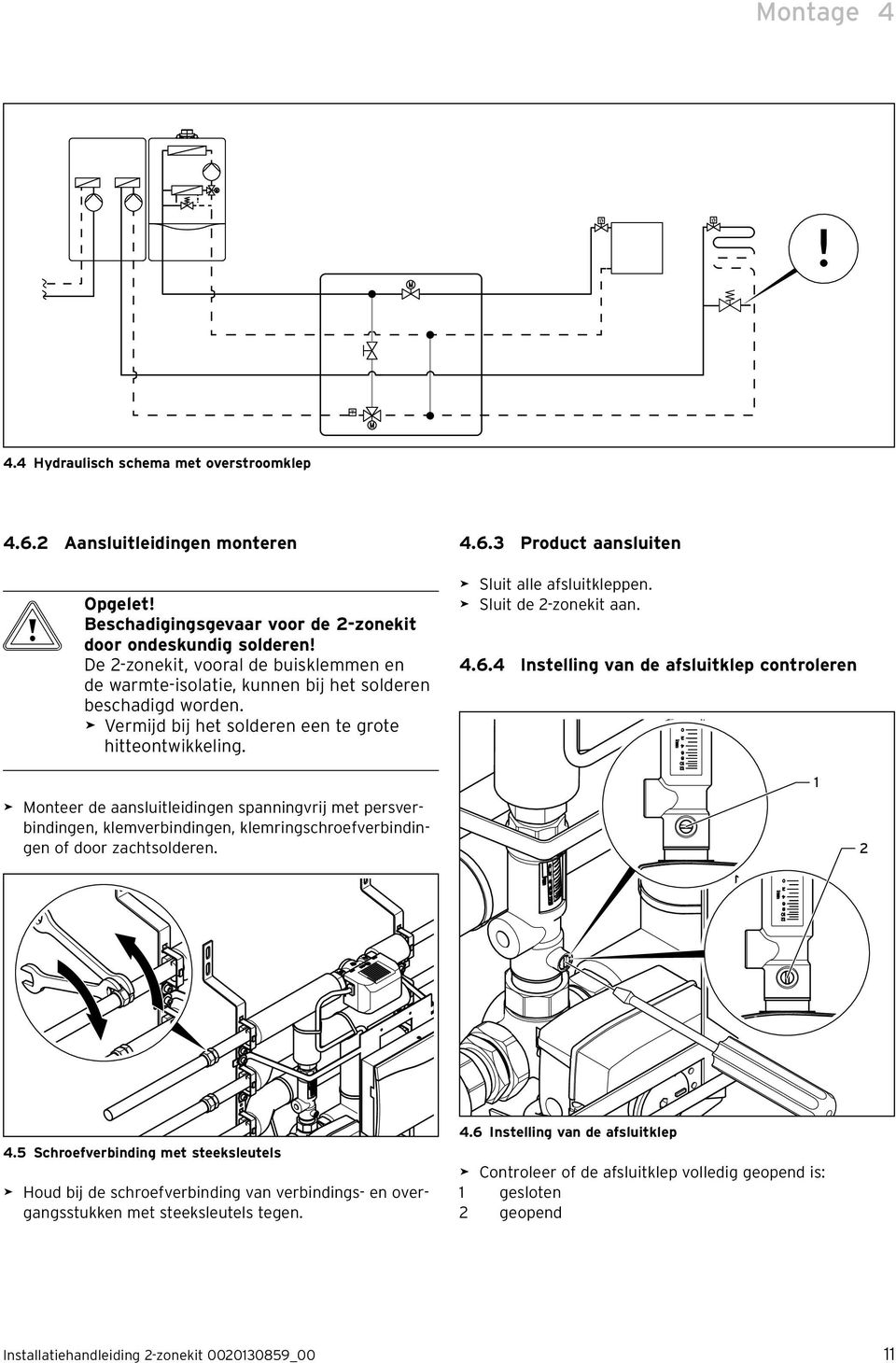 > Monteer de aansluitleidingen spanningvrij met persverbindingen, klemverbindingen, klemringschroefverbindingen of door zachtsolderen. 4.6.3 Product aansluiten > Sluit alle afsluitkleppen.