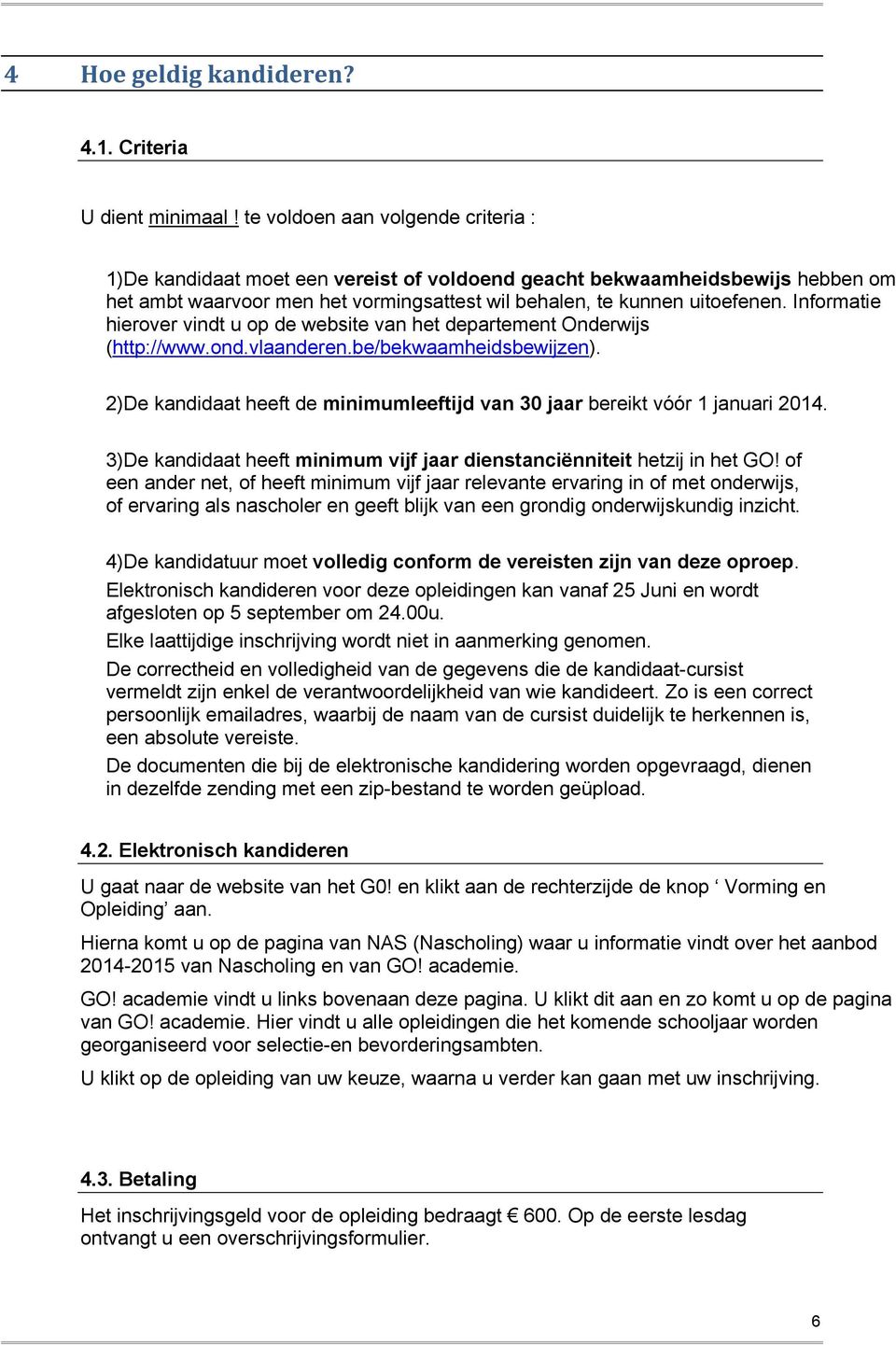 Informatie hierover vindt u op de website van het departement Onderwijs (http://www.ond.vlaanderen.be/bekwaamheidsbewijzen).