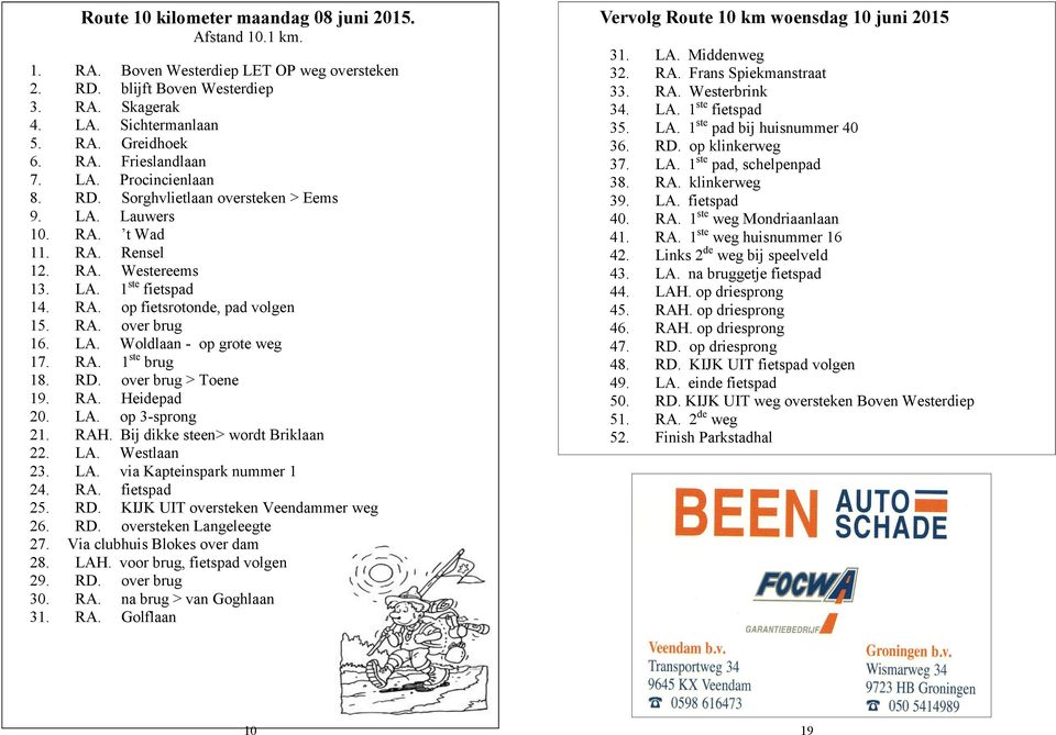 LA. Woldlaan - op grote weg 17. RA. 1 ste brug 18. RD. over brug > Toene 19. RA. Heidepad 20. LA. op 3-sprong 21. RAH. Bij dikke steen> wordt Briklaan 22. LA. Westlaan 23. LA. via Kapteinspark nummer 1 24.