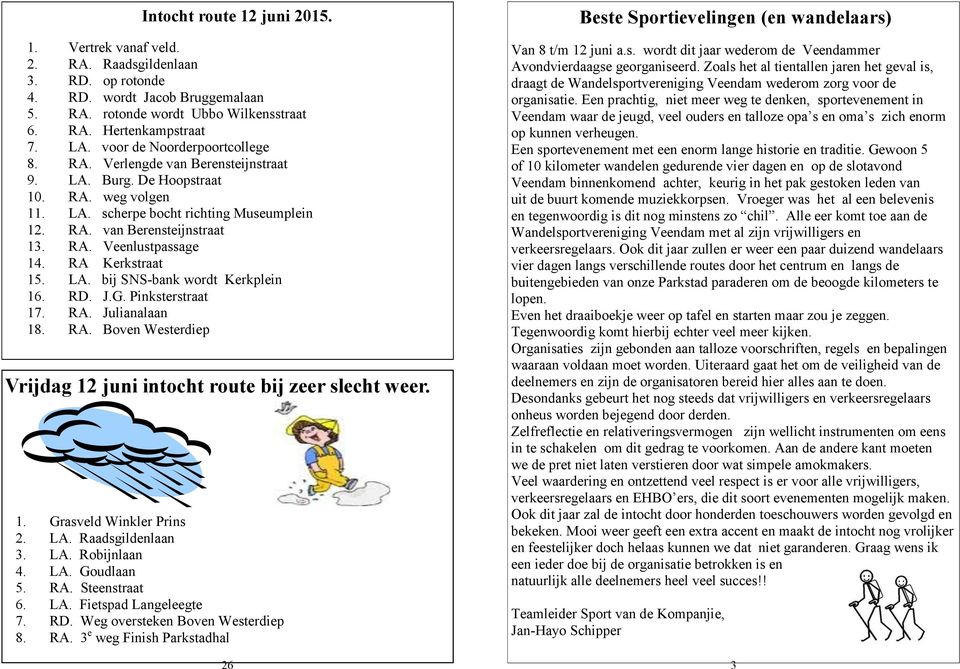 RA Kerkstraat 15. LA. bij SNS-bank wordt Kerkplein 16. RD. J.G. Pinksterstraat 17. RA. Julianalaan 18. RA. Boven Westerdiep Vrijdag 12 juni intocht route bij zeer slecht weer. 1. Grasveld Winkler Prins 2.