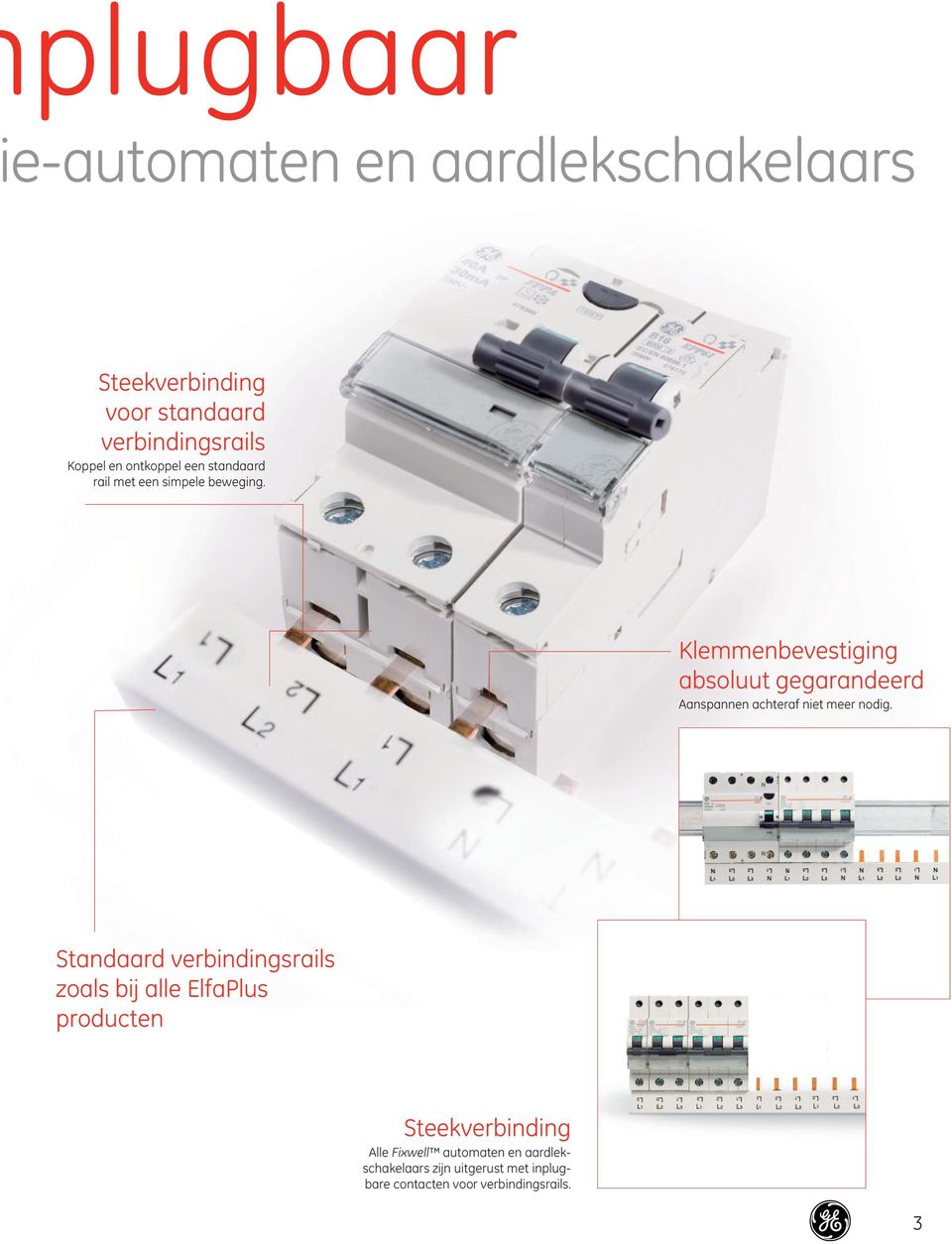 Klemmenbevestiging absoluut gegarandeerd Aanspannen achteraf niet meer nodig.