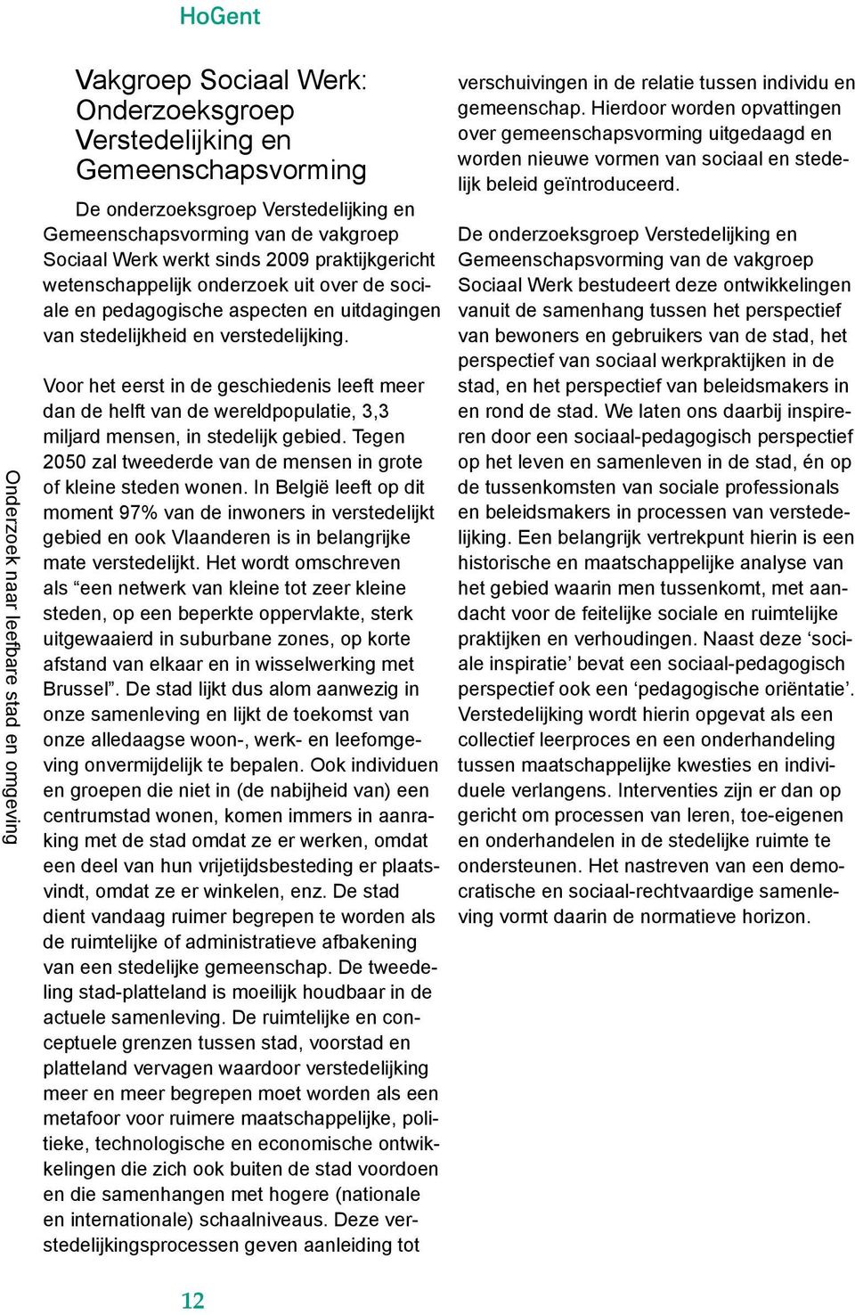 Voor het eerst in de geschiedenis leeft meer dan de helft van de wereldpopulatie, 3,3 miljard mensen, in stedelijk gebied. Tegen 2050 zal tweederde van de mensen in grote of kleine steden wonen.