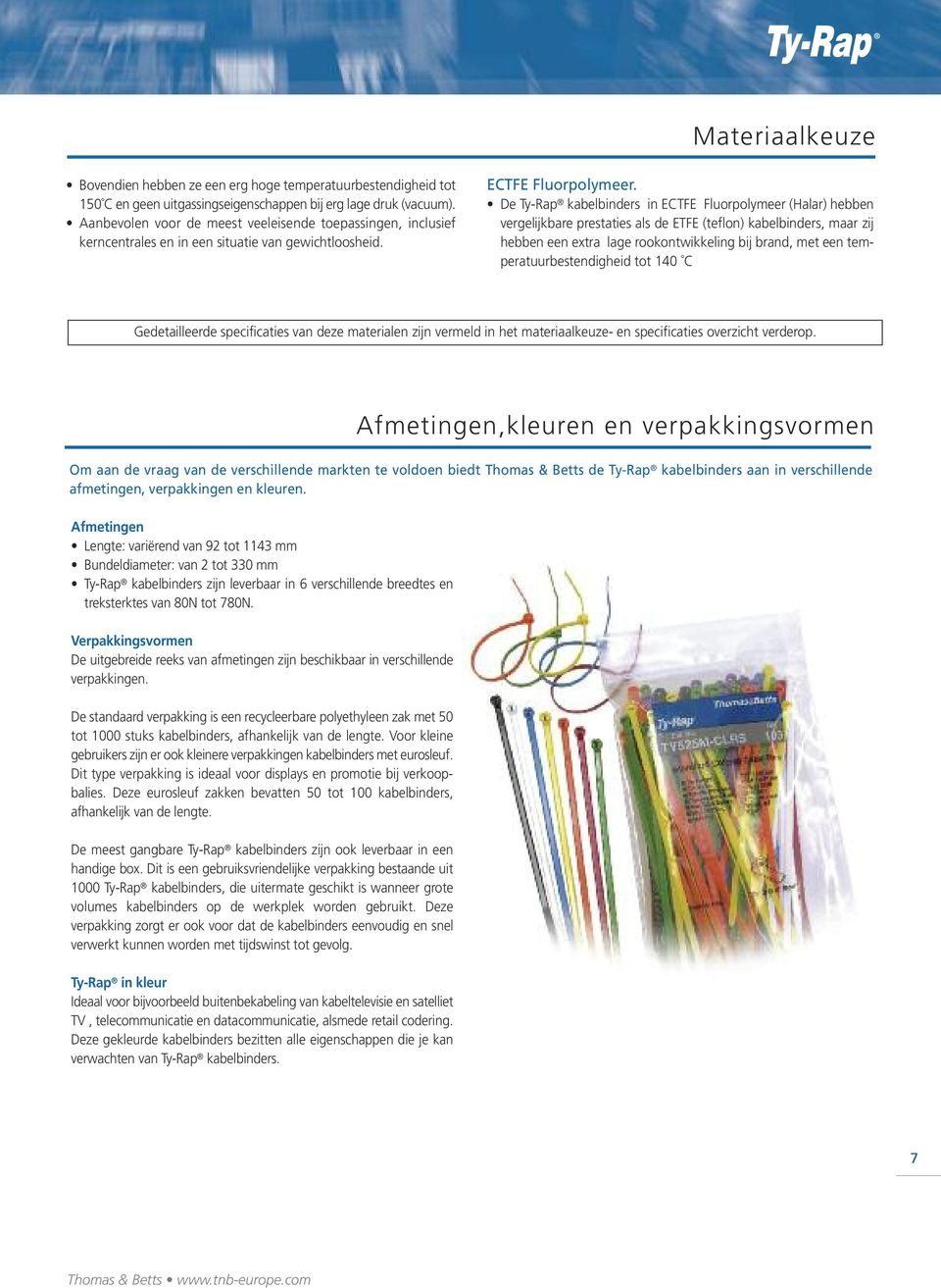 De Ty-Rap kabelbinders in ECTFE Fluorpolymeer (Halar) hebben vergelijkbare prestaties als de ETFE (teflon) kabelbinders, maar zij hebben een extra lage rookontwikkeling bij brand, met een