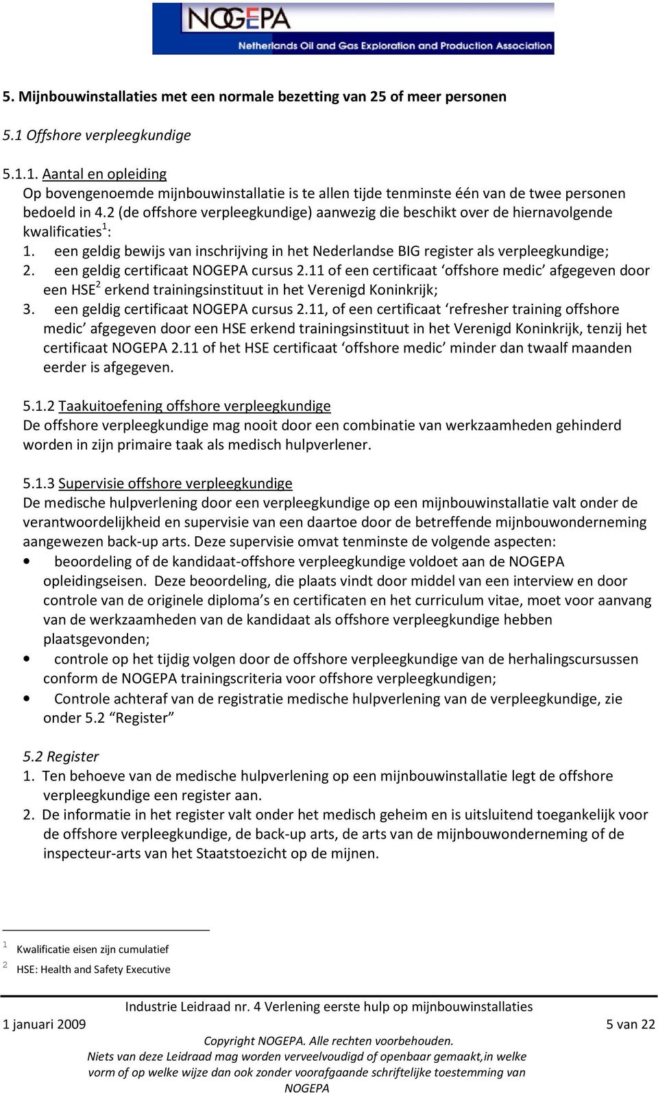 2 (de offshore verpleegkundige) aanwezig die beschikt over de hiernavolgende kwalificaties 1 : 1. een geldig bewijs van inschrijving in het Nederlandse BIG register als verpleegkundige; 2.