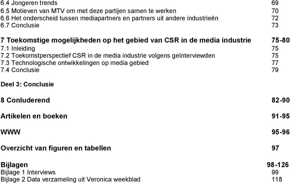 7 Conclusie 73 7 Toekomstige mogelijkheden op het gebied van CSR in de media industrie 75-80 7.1 Inleiding 75 7.