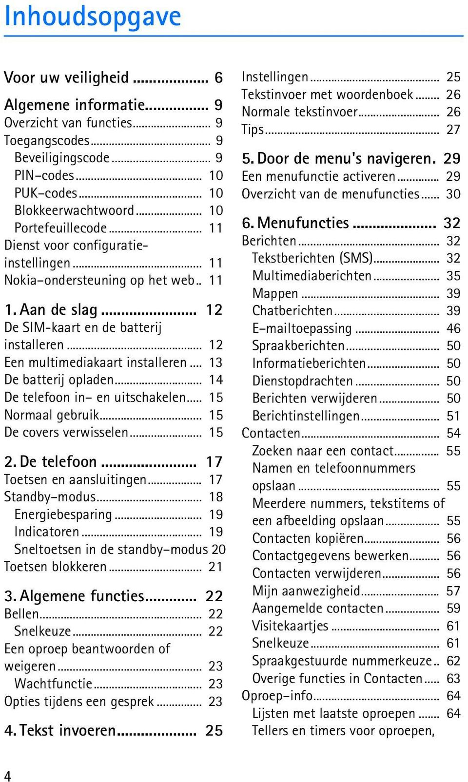 .. 12 Een multimediakaart installeren... 13 De batterij opladen... 14 De telefoon in en uitschakelen... 15 Normaal gebruik... 15 De covers verwisselen... 15 2. De telefoon... 17 Toetsen en aansluitingen.