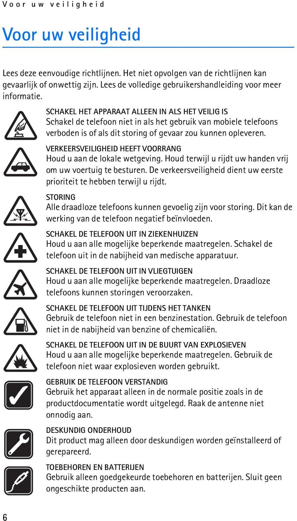 SCHAKEL HET APPARAAT ALLEEN IN ALS HET VEILIG IS Schakel de telefoon niet in als het gebruik van mobiele telefoons verboden is of als dit storing of gevaar zou kunnen opleveren.