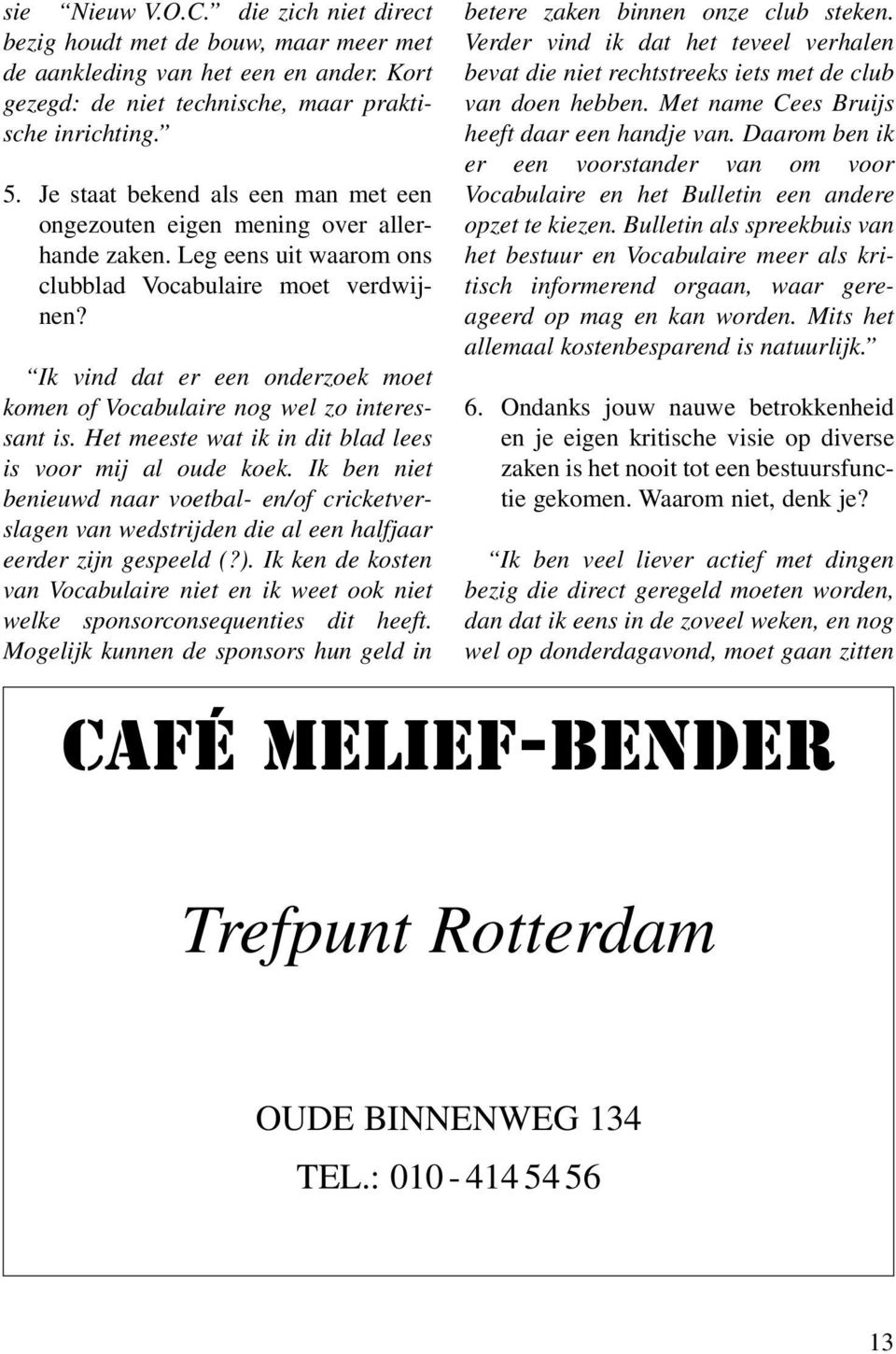 Ik vind dat er een onderzoek moet komen of Vocabulaire nog wel zo interessant is. Het meeste wat ik in dit blad lees is voor mij al oude koek.