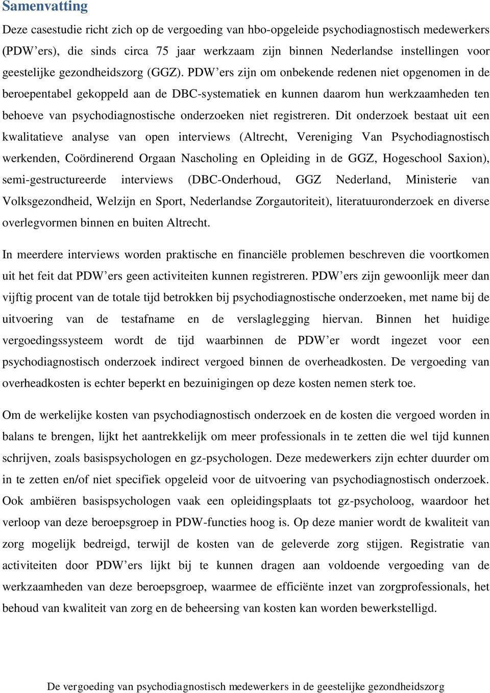 PDW ers zijn om onbekende redenen niet opgenomen in de beroepentabel gekoppeld aan de DBC-systematiek en kunnen daarom hun werkzaamheden ten behoeve van psychodiagnostische onderzoeken niet