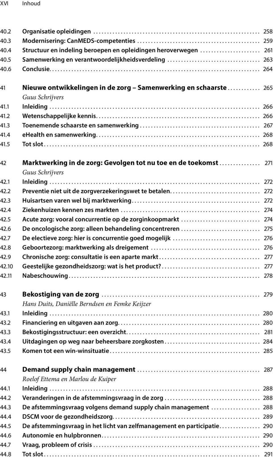 ............................................................................ 264 41 Nieuwe ontwikkelingen in de zorg Samenwerking en schaarste............ 265 Guus Schrijvers 41.1 Inleiding............................................................................. 266 41.