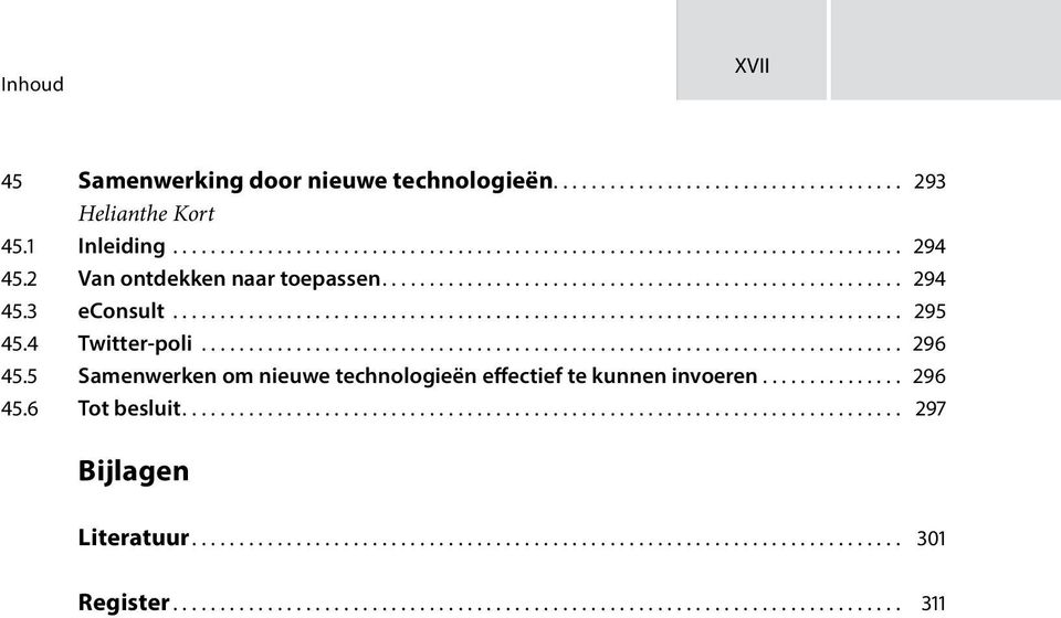 4 Twitter-poli.......................................................................... 296 45.5 Samenwerken om nieuwe technologieën effectief te kunnen invoeren............... 296 45.6 Tot besluit.