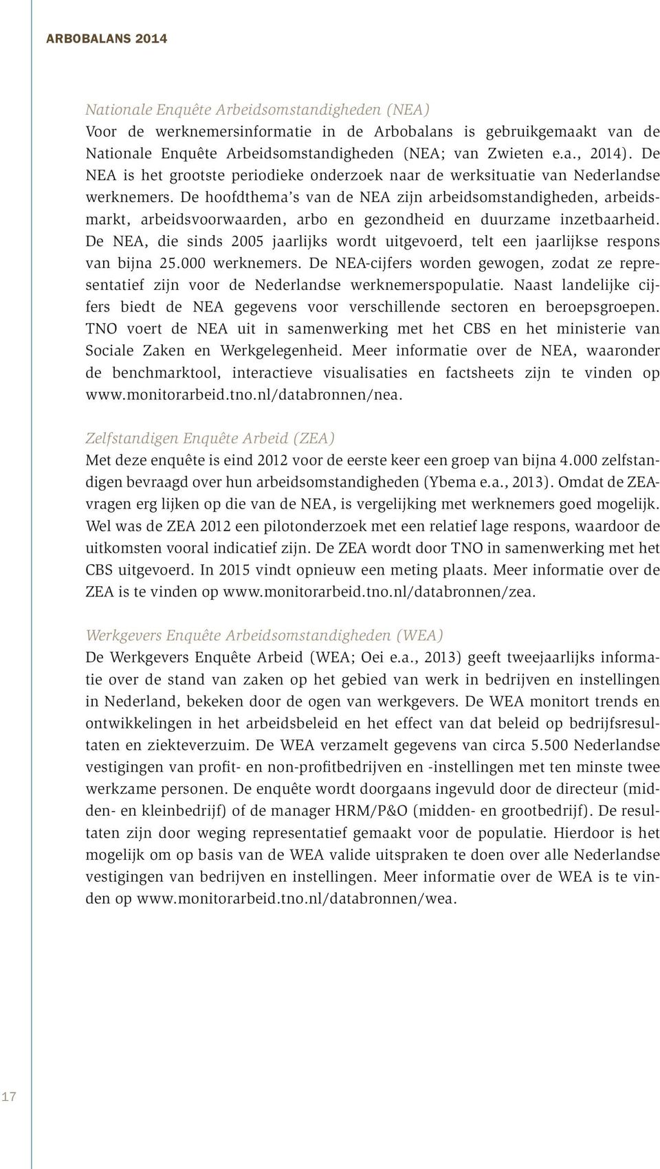 De hoofdthema s van de NEA zijn arbeidsomstandigheden, arbeidsmarkt, arbeidsvoorwaarden, arbo en gezondheid en duurzame inzetbaarheid.