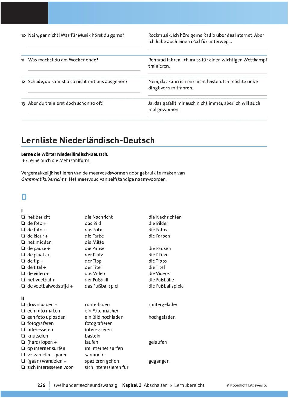 13 Aber du trainierst doch schon so oft! Ja, das gefällt mir auch nicht immer, aber ich will auch mal gewinnen. Lernliste Niederländisch-Deutsch Lerne die Wörter Niederländisch-Deutsch.