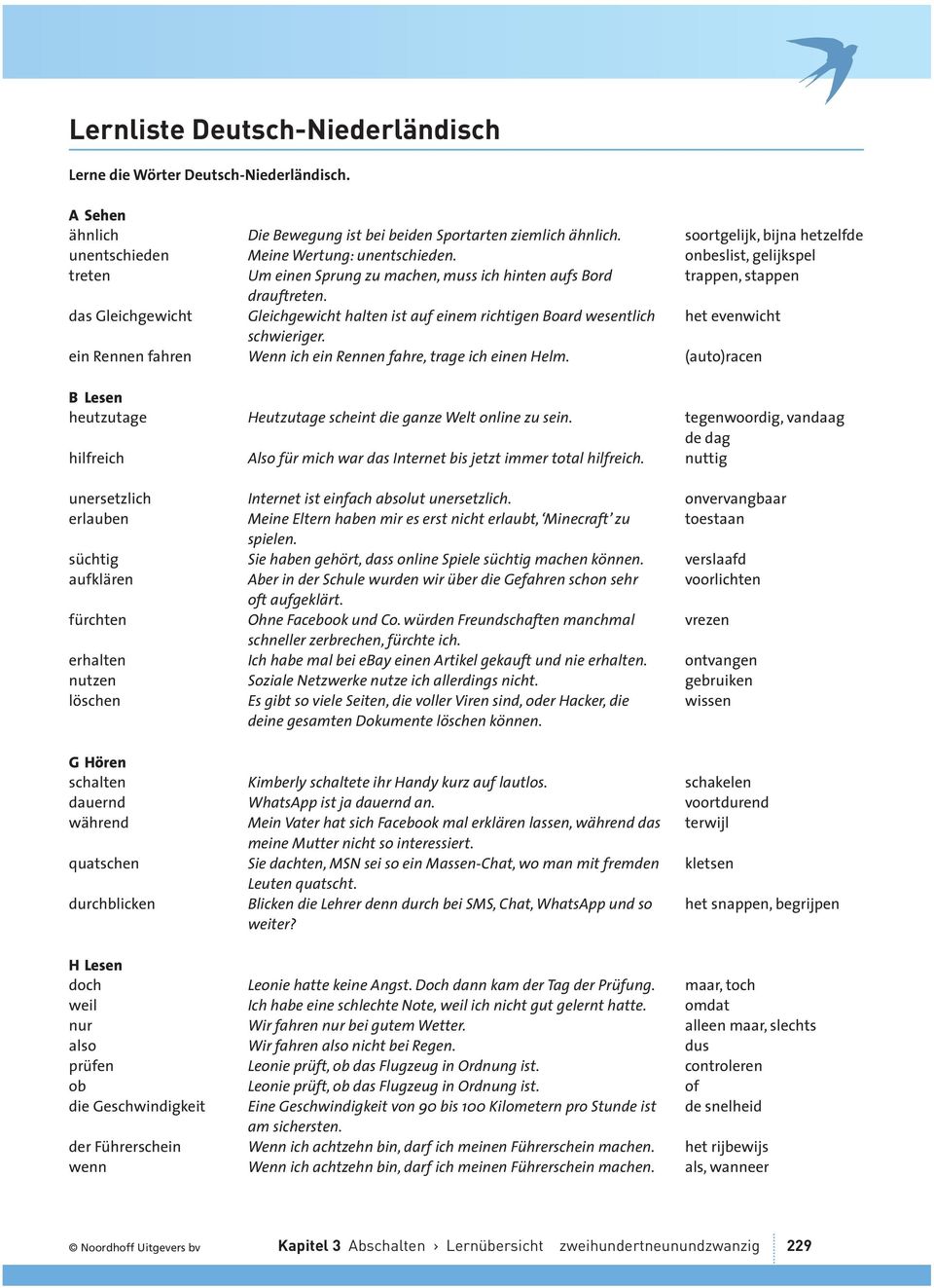 das Gleichgewicht Gleichgewicht halten ist auf einem richtigen Board wesentlich het evenwicht schwieriger. ein Rennen fahren Wenn ich ein Rennen fahre, trage ich einen Helm.