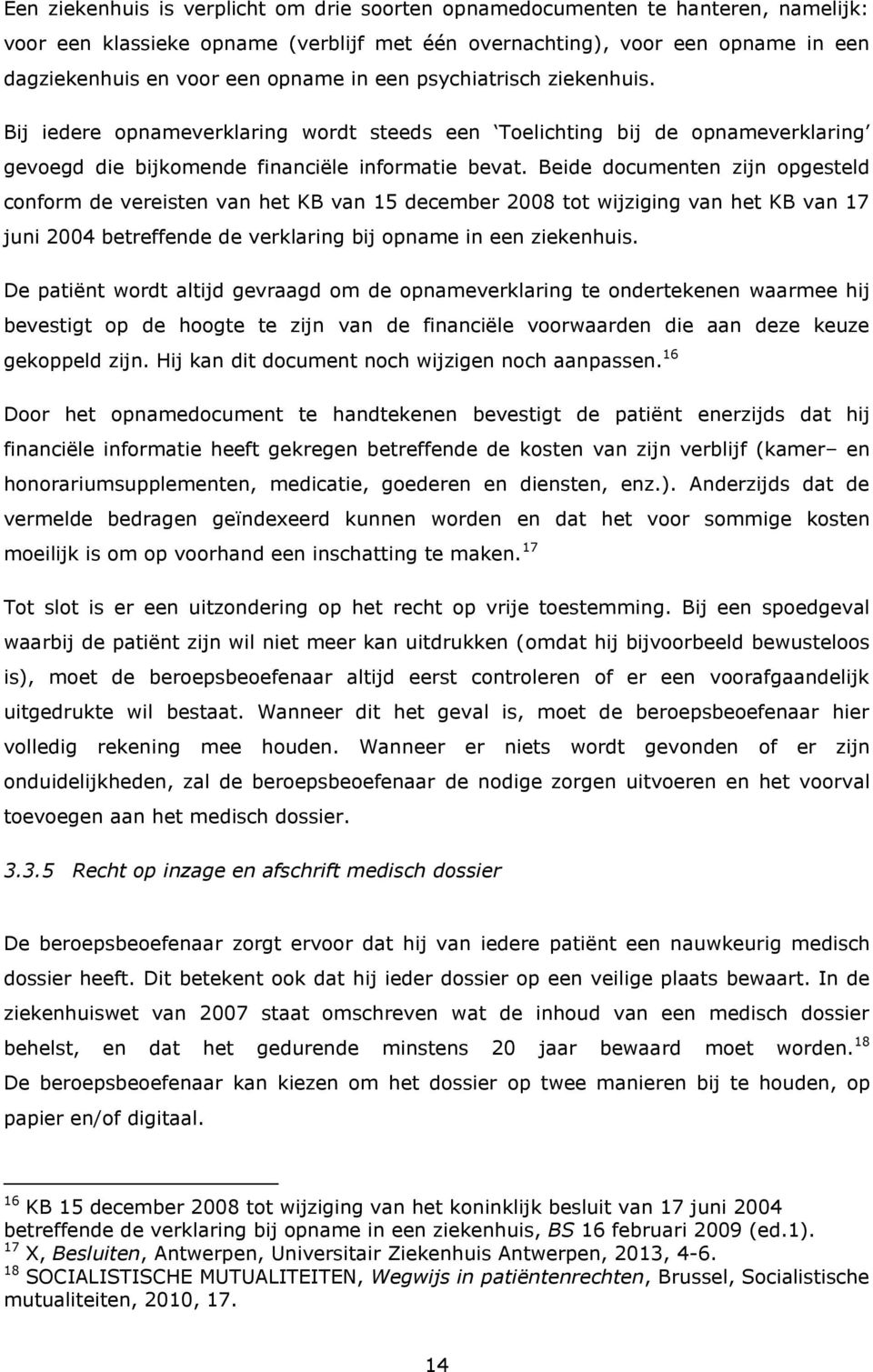 Beide documenten zijn opgesteld conform de vereisten van het KB van 15 december 2008 tot wijziging van het KB van 17 juni 2004 betreffende de verklaring bij opname in een ziekenhuis.