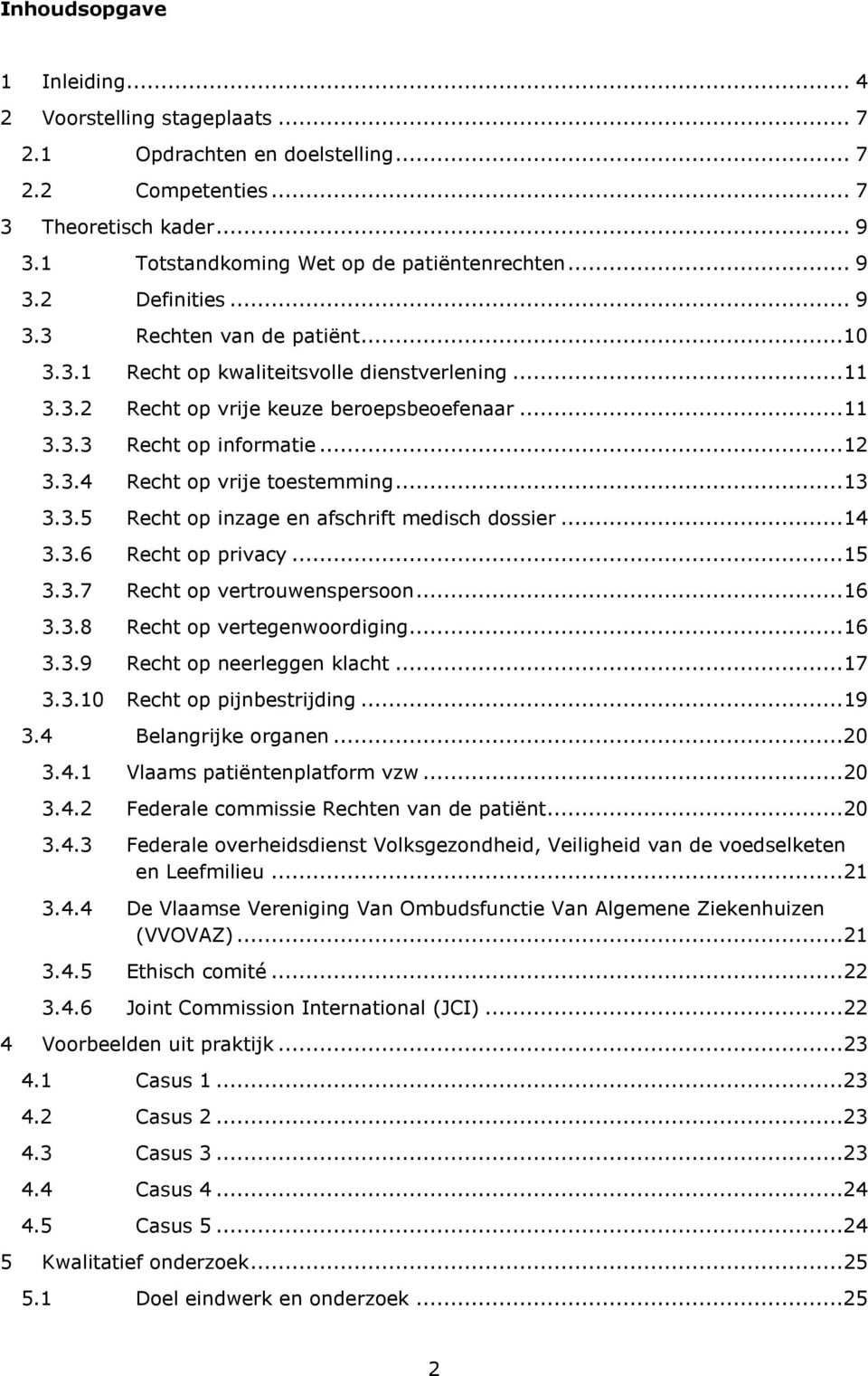 .. 13 3.3.5 Recht op inzage en afschrift medisch dossier... 14 3.3.6 Recht op privacy... 15 3.3.7 Recht op vertrouwenspersoon... 16 3.3.8 Recht op vertegenwoordiging... 16 3.3.9 Recht op neerleggen klacht.