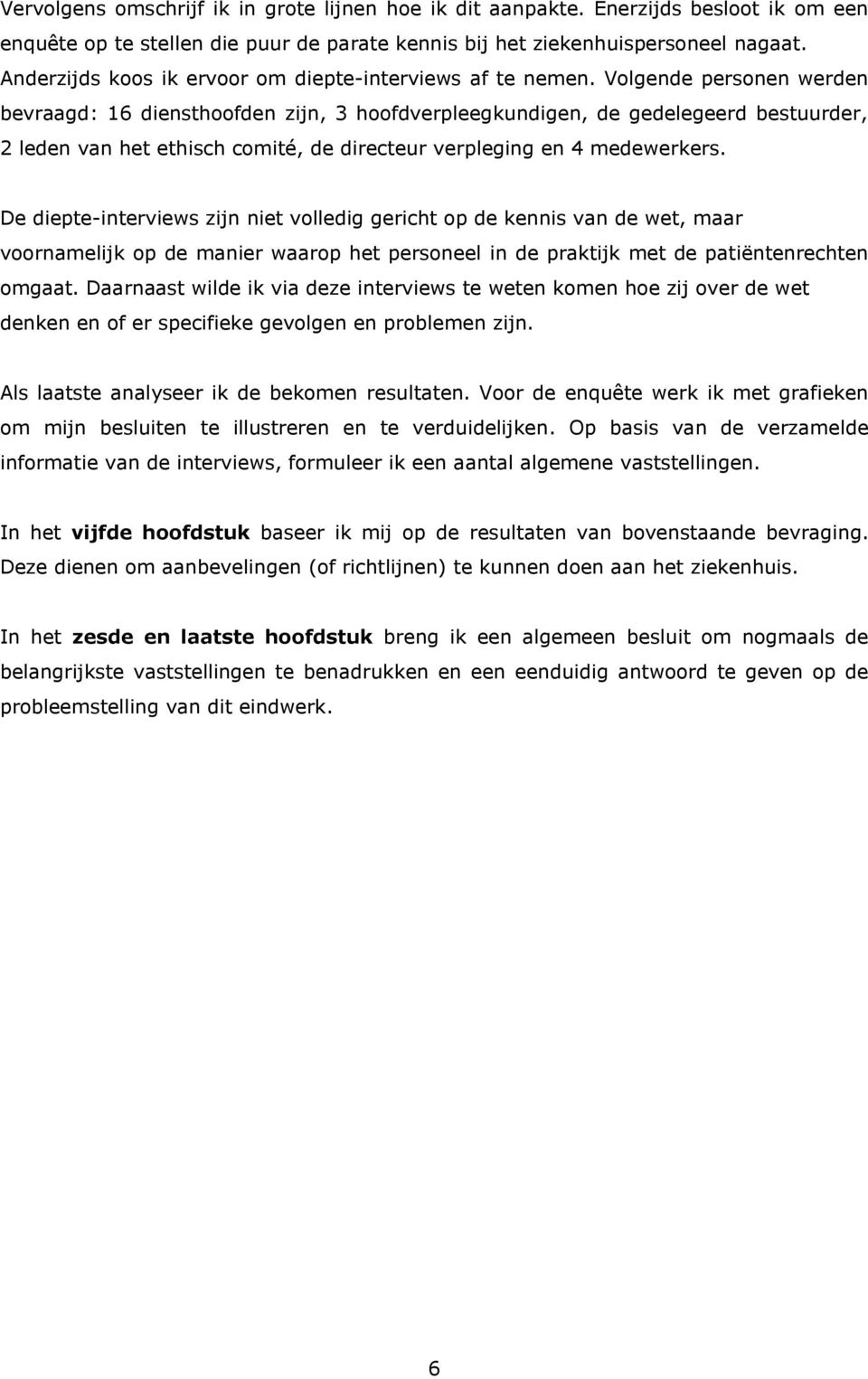 Volgende personen werden bevraagd: 16 diensthoofden zijn, 3 hoofdverpleegkundigen, de gedelegeerd bestuurder, 2 leden van het ethisch comité, de directeur verpleging en 4 medewerkers.