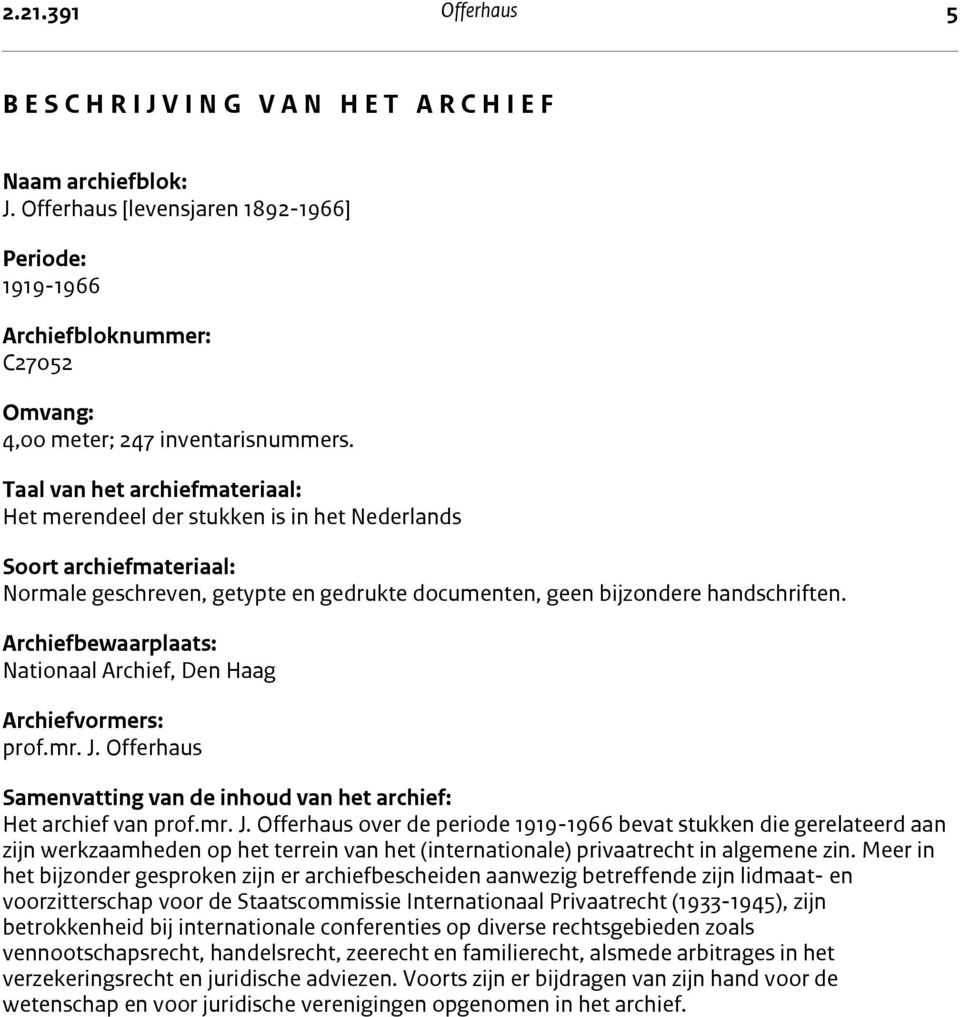 Taal van het archiefmateriaal: Het merendeel der stukken is in het Nederlands Soort archiefmateriaal: Normale geschreven, getypte en gedrukte documenten, geen bijzondere handschriften.