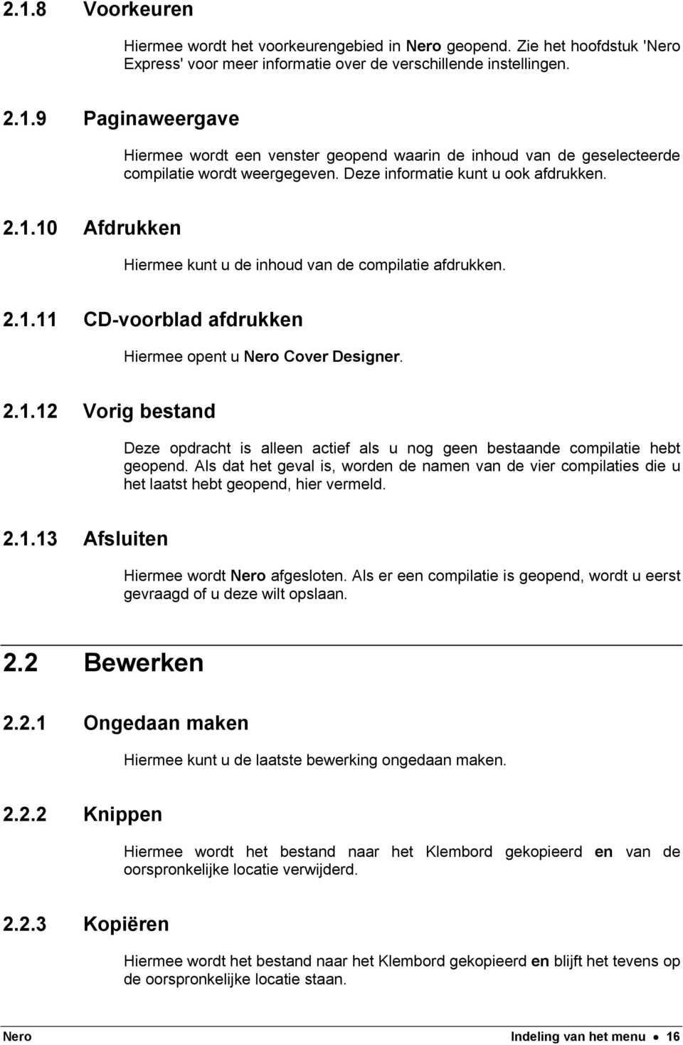 Als dat het geval is, worden de namen van de vier compilaties die u het laatst hebt geopend, hier vermeld. 2.1.13 Afsluiten Hiermee wordt Nero afgesloten.