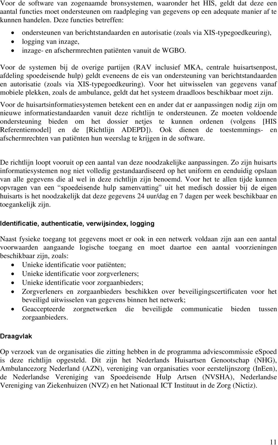 Voor de systemen bij de overige partijen (RAV inclusief MKA, centrale huisartsenpost, afdeling spoedeisende hulp) geldt eveneens de eis van ondersteuning van berichtstandaarden en autorisatie (zoals