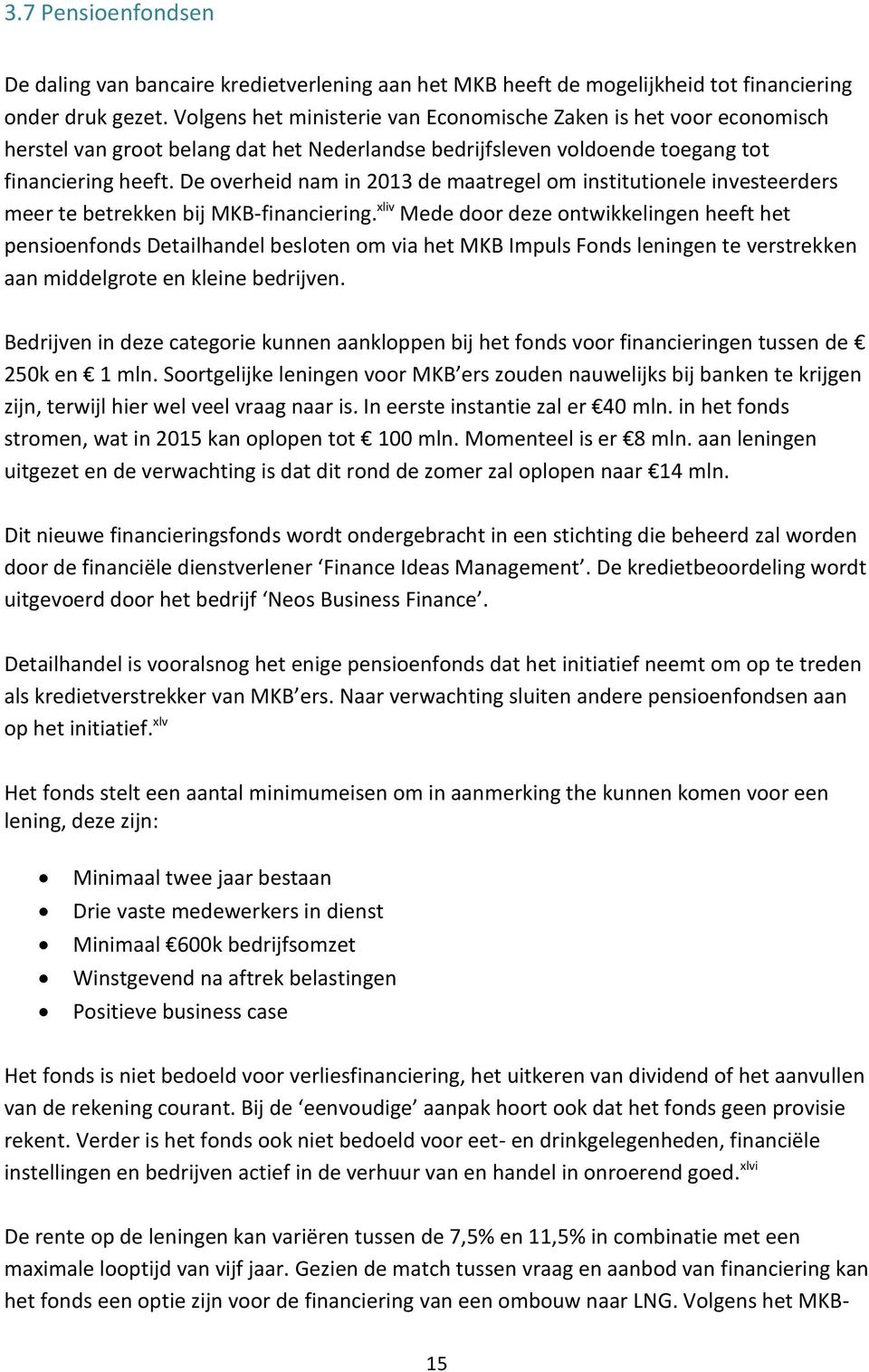 De overheid nam in 2013 de maatregel om institutionele investeerders meer te betrekken bij MKB-financiering.