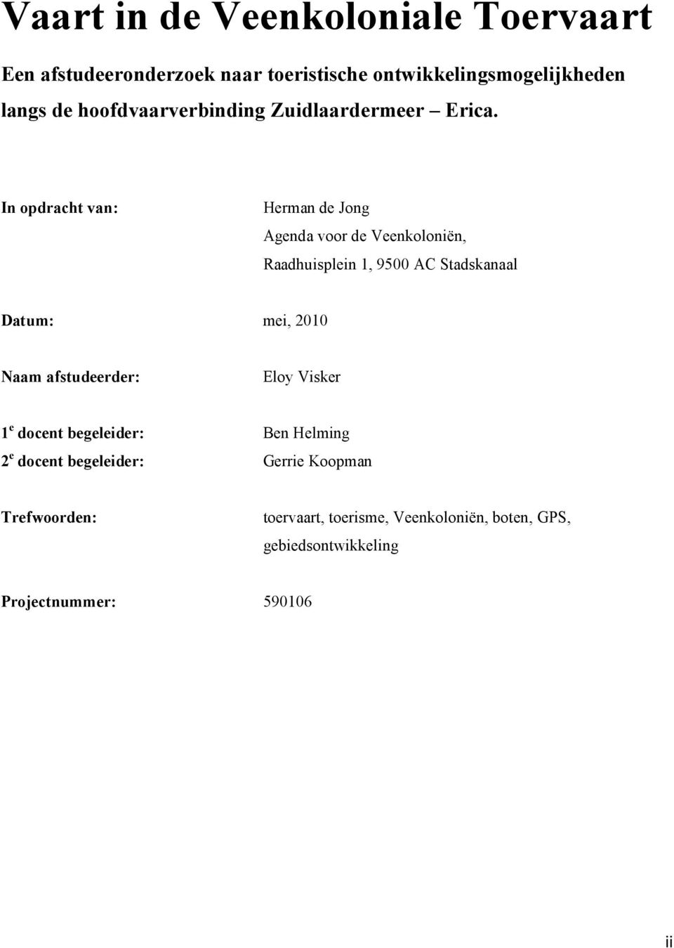 In opdracht van: Herman de Jong Agenda voor de Veenkoloniën, Raadhuisplein 1, 9500 AC Stadskanaal Datum: mei, 2010 Naam