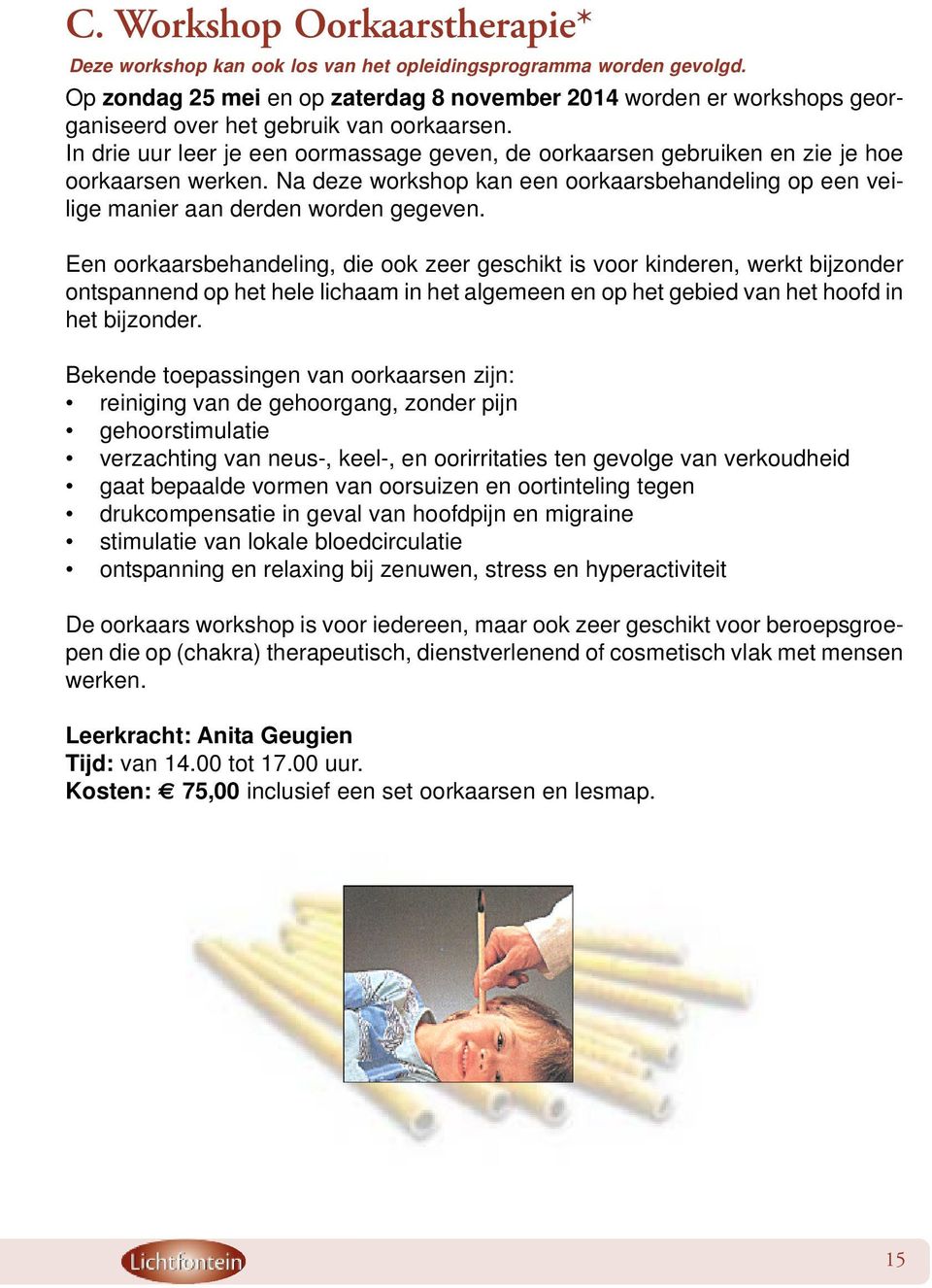 In drie uur leer je een oormassage geven, de oorkaarsen gebruiken en zie je hoe oorkaarsen werken. Na deze workshop kan een oorkaarsbehandeling op een veilige manier aan derden worden gegeven.