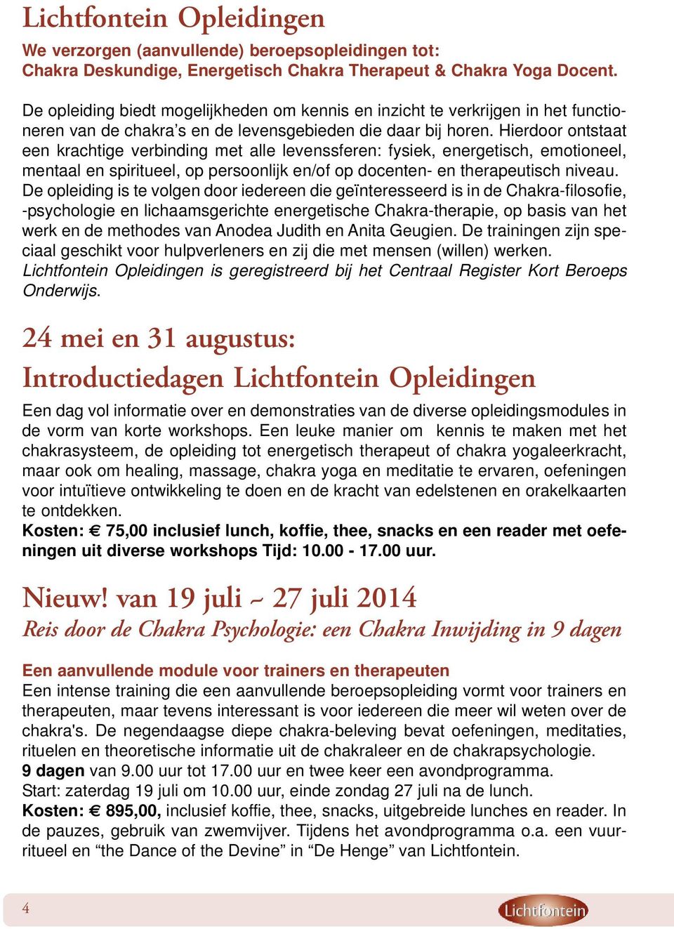 Hierdoor ontstaat een krachtige verbinding met alle levenssferen: fysiek, energetisch, emotioneel, mentaal en spiritueel, op persoonlijk en/of op docenten- en therapeutisch niveau.