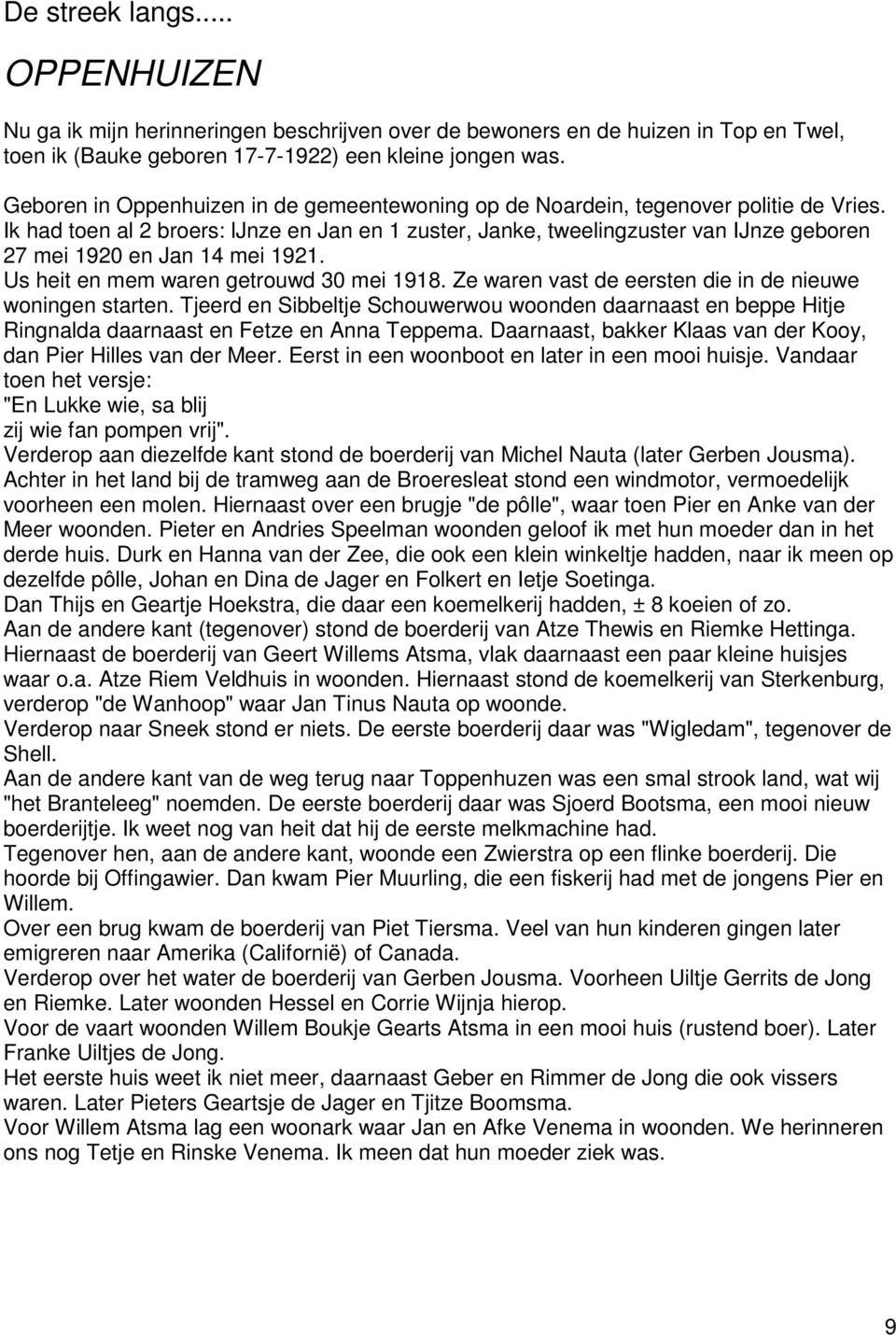 Ik had toen al 2 broers: ljnze en Jan en 1 zuster, Janke, tweelingzuster van IJnze geboren 27 mei 1920 en Jan 14 mei 1921. Us heit en mem waren getrouwd 30 mei 1918.